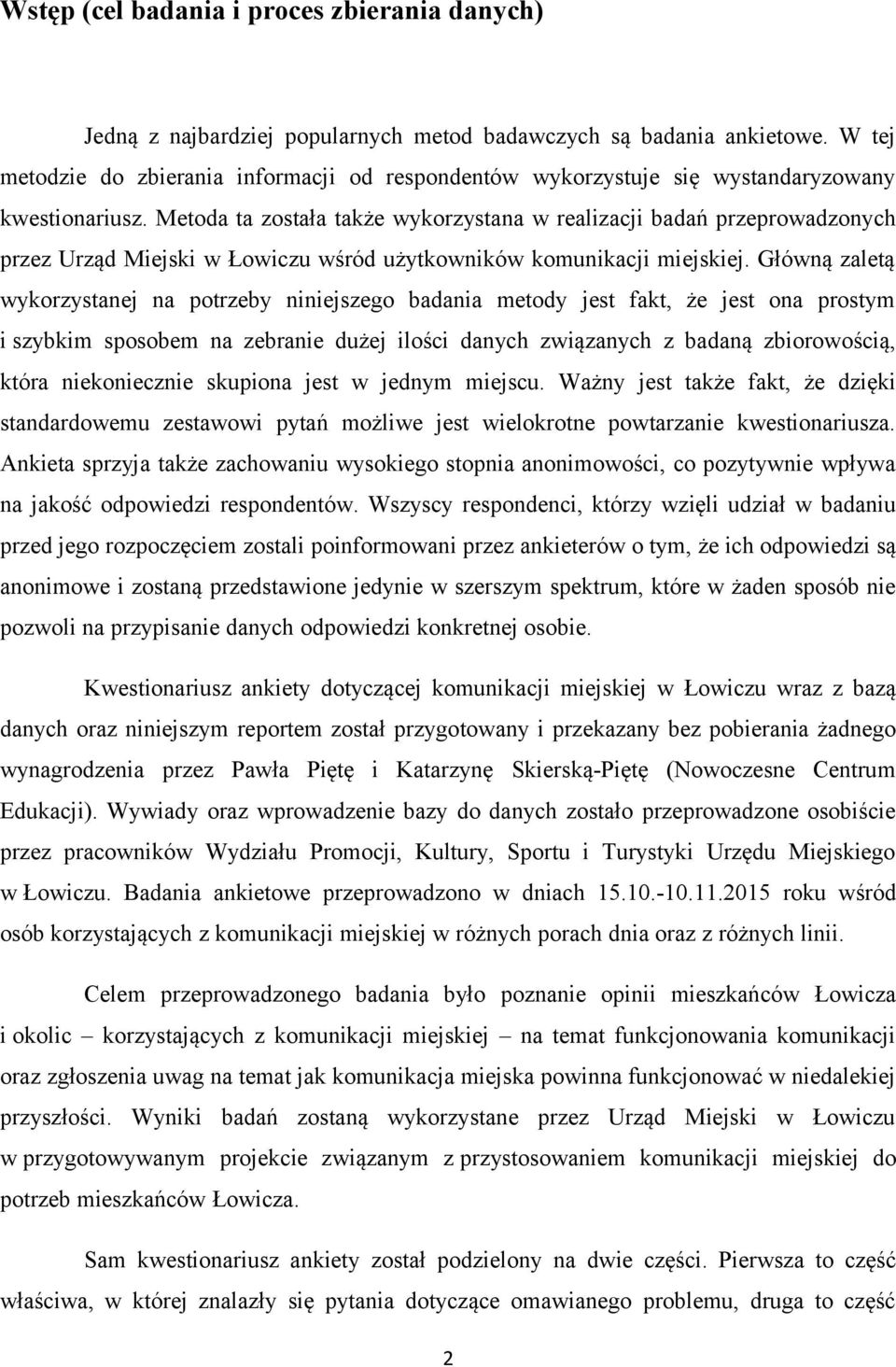 Metoda ta została także wykorzystana w realizacji badań przeprowadzonych przez Urząd Miejski w Łowiczu wśród użytkowników komunikacji miejskiej.