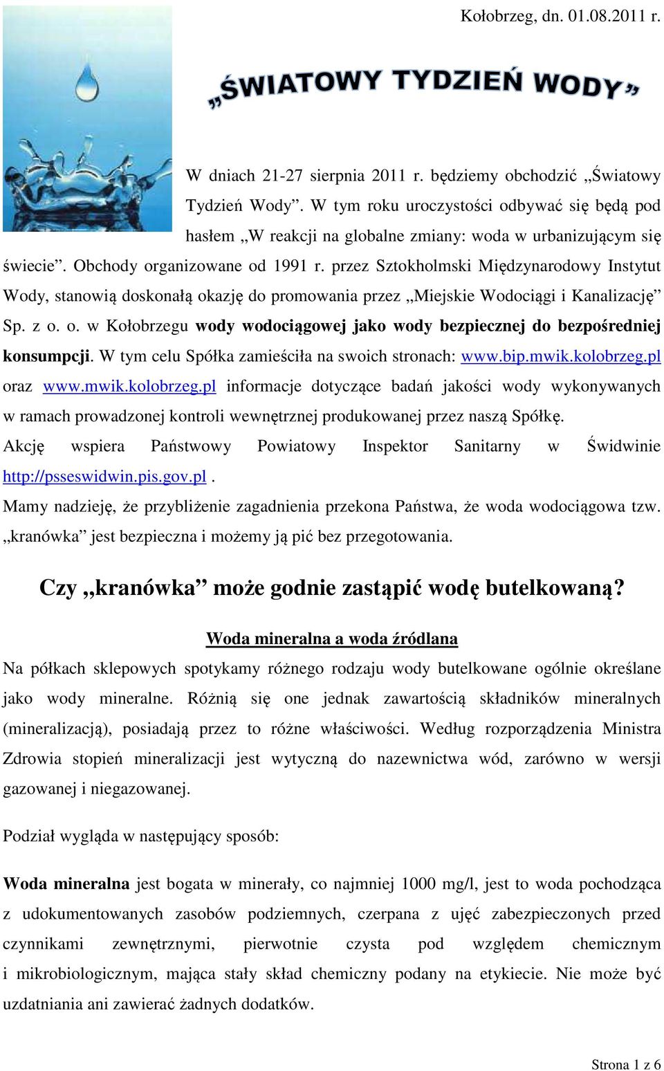 przez Sztokholmski Międzynarodowy Instytut Wody, stanowią doskonałą okazję do promowania przez Miejskie Wodociągi i Kanalizację Sp. z o. o. w Kołobrzegu wody wodociągowej jako wody bezpiecznej do bezpośredniej konsumpcji.