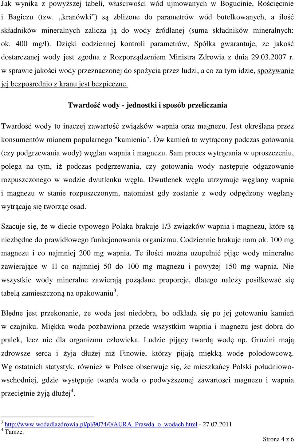 Dzięki codziennej kontroli parametrów, Spółka gwarantuje, że jakość dostarczanej wody jest zgodna z Rozporządzeniem Ministra Zdrowia z dnia 29.03.2007 r.