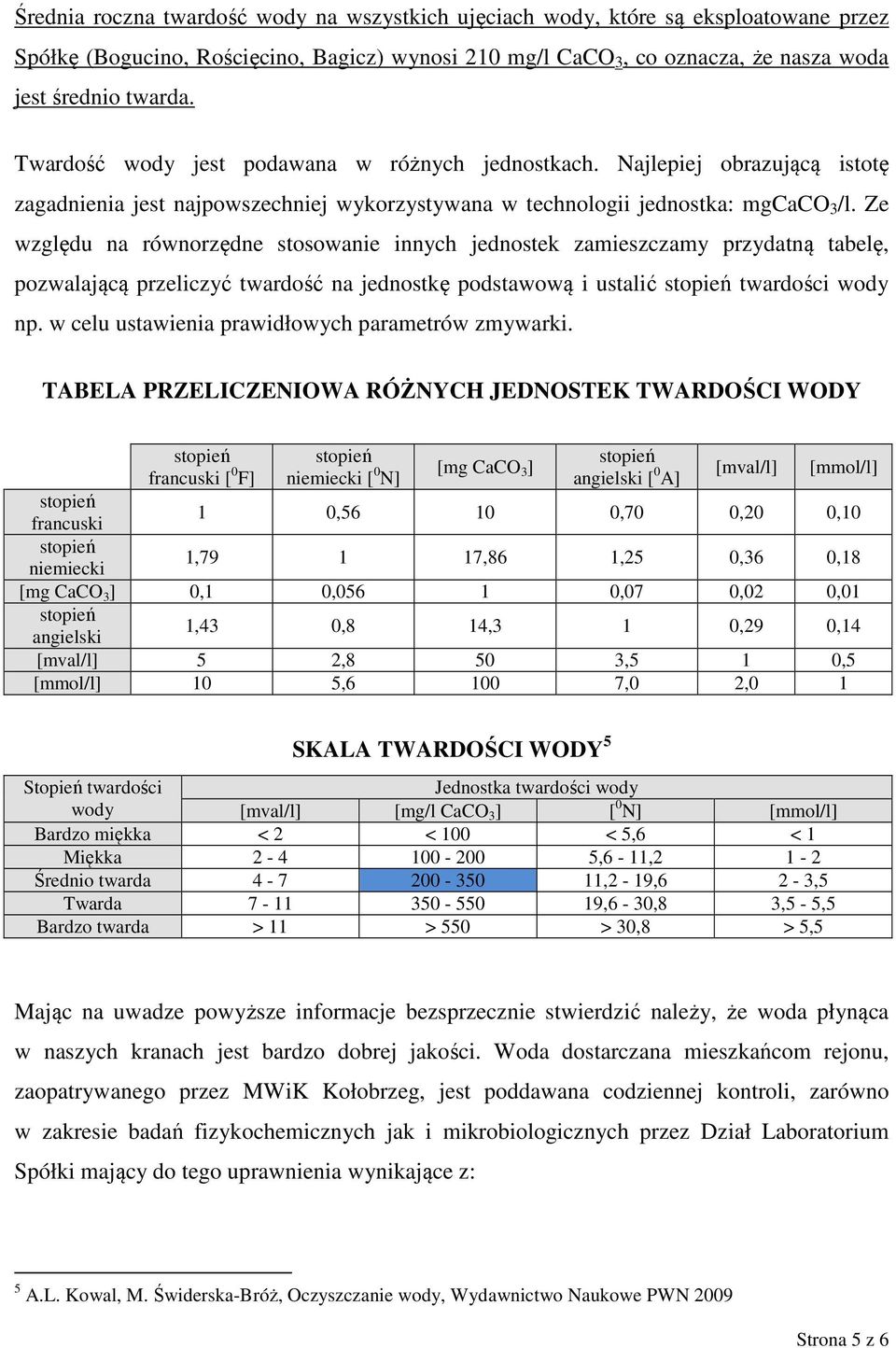 Ze względu na równorzędne stosowanie innych jednostek zamieszczamy przydatną tabelę, pozwalającą przeliczyć twardość na jednostkę podstawową i ustalić twardości wody np.