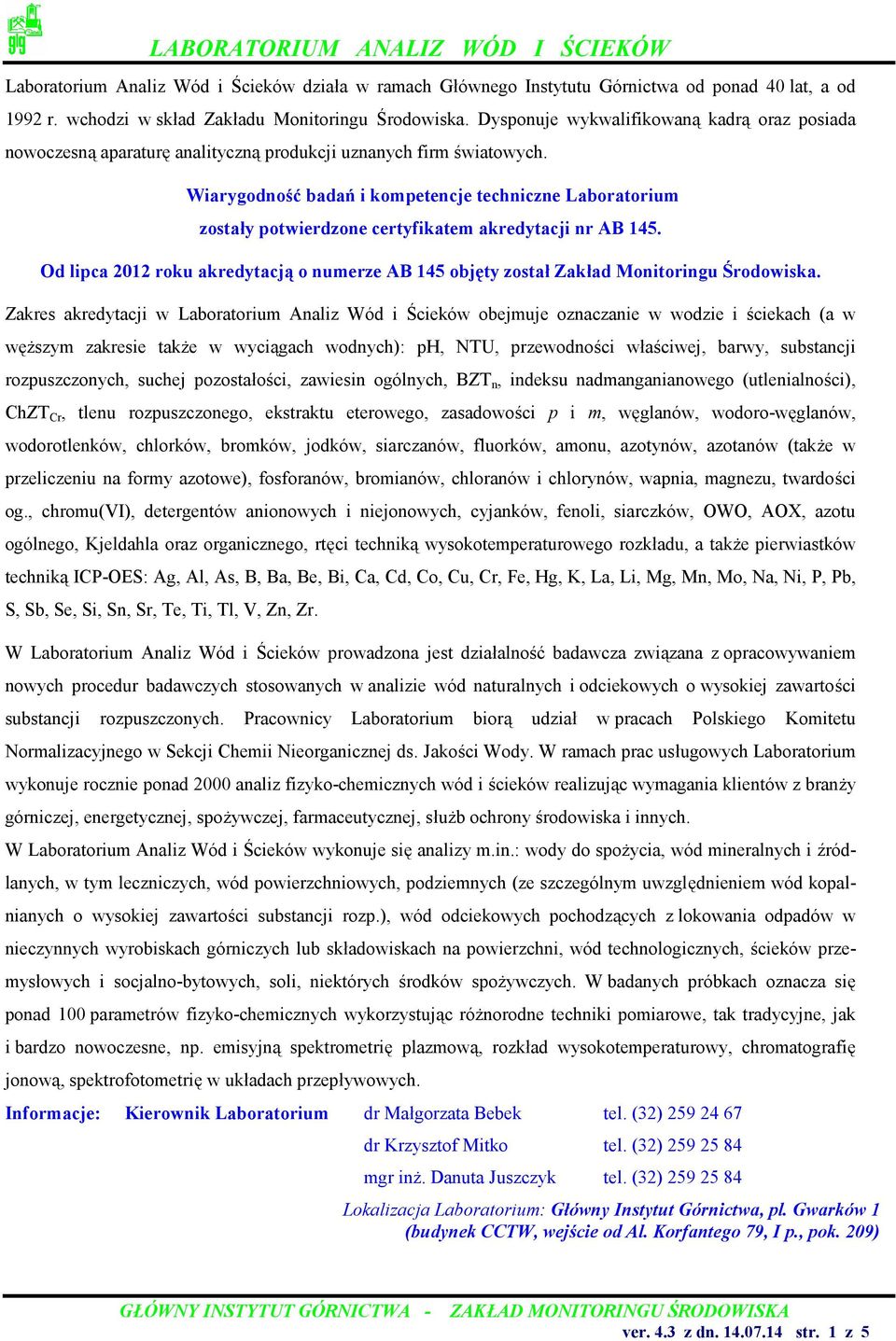 Wiarygodność badań i kompetencje techniczne Laboratorium zostały potwierdzone certyfikatem akredytacji nr AB 145.