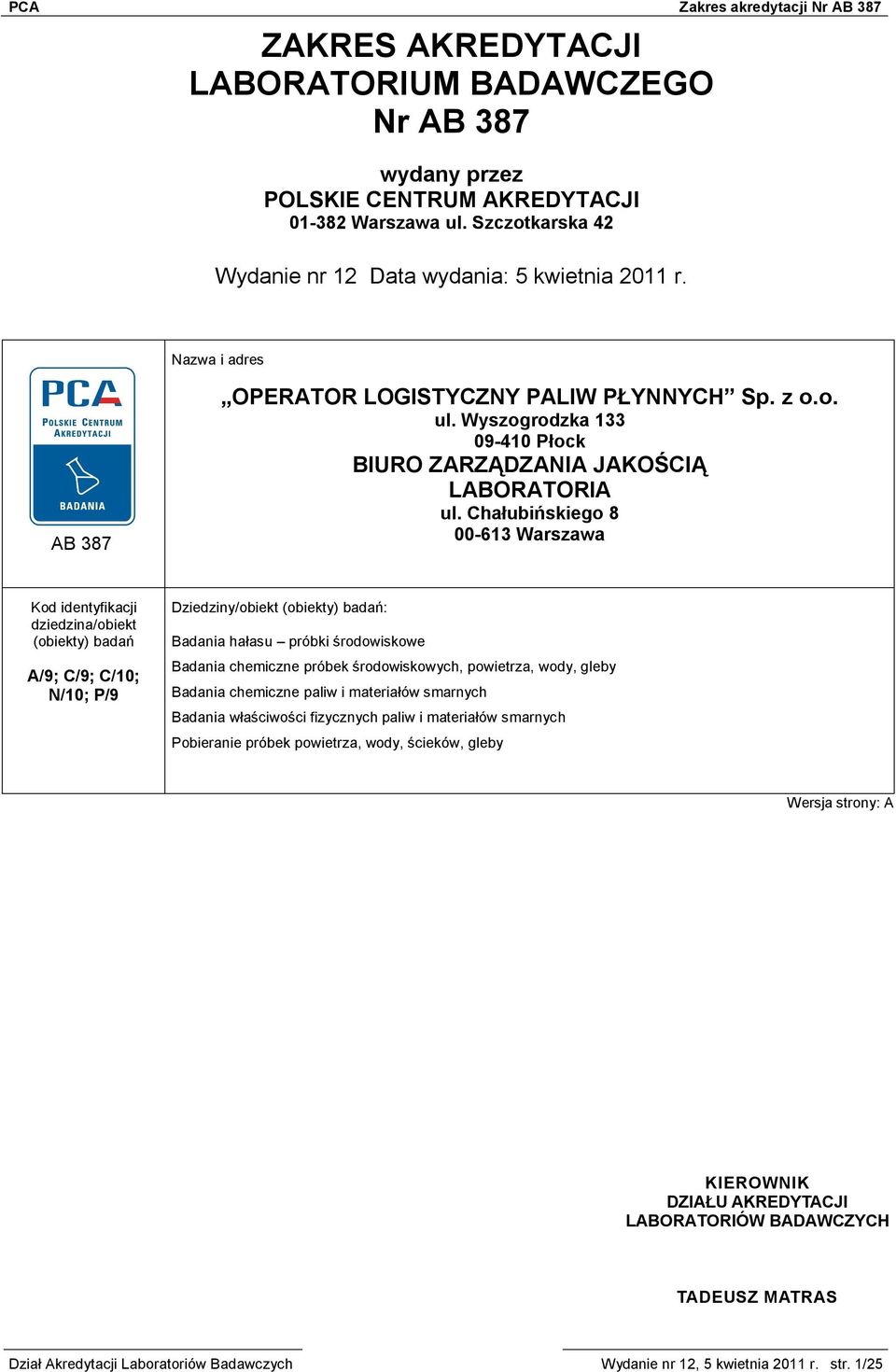 Chałubińskiego 8 00-613 Warszawa Kod identyfikacji dziedzina/obiekt (obiekty) badań A/9; C/9; C/10; N/10; P/9 Dziedziny/obiekt (obiekty) badań: Badania hałasu próbki środowiskowe Badania chemiczne