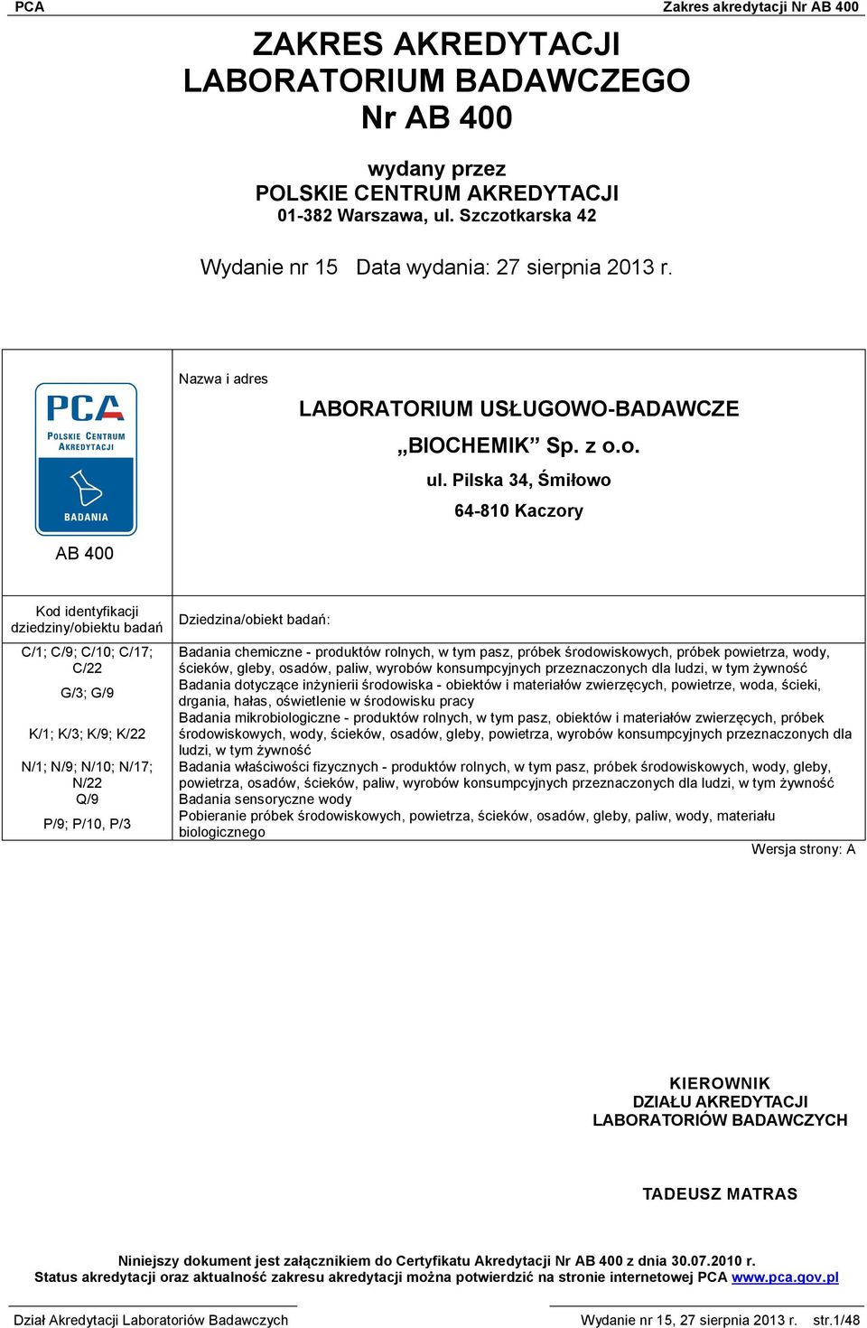 Pilska 34, Śmiłowo 64-810 Kaczory AB 400 Kod identyfikacji dziedziny/obiektu badań Dziedzina/obiekt badań: C/1; C/9; C/10; C/17; Badania chemiczne - produktów rolnych, w tym pasz, próbek