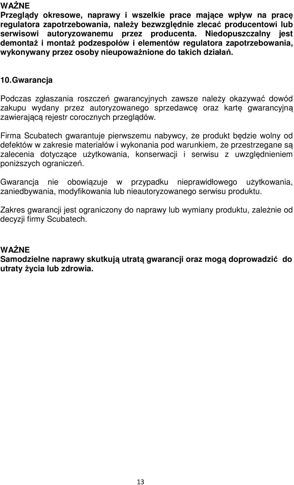 Gwarancja Podczas zgłaszania roszczeń gwarancyjnych zawsze należy okazywać dowód zakupu wydany przez autoryzowanego sprzedawcę oraz kartę gwarancyjną zawierającą rejestr corocznych przeglądów.