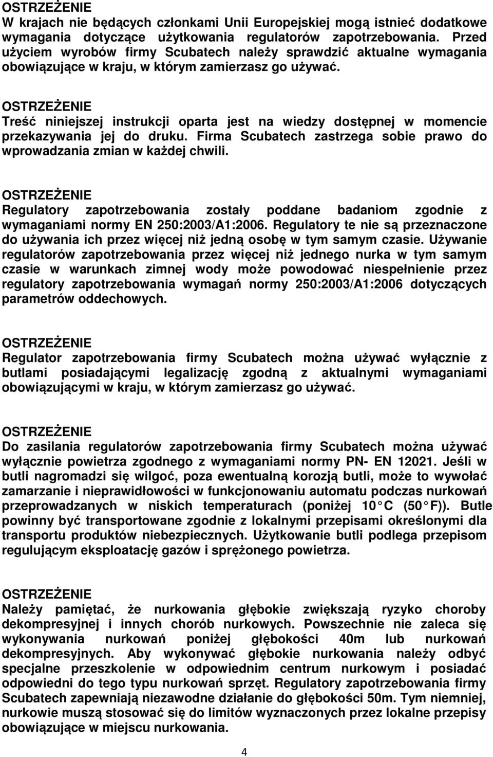 Treść niniejszej instrukcji oparta jest na wiedzy dostępnej w momencie przekazywania jej do druku. Firma Scubatech zastrzega sobie prawo do wprowadzania zmian w każdej chwili.