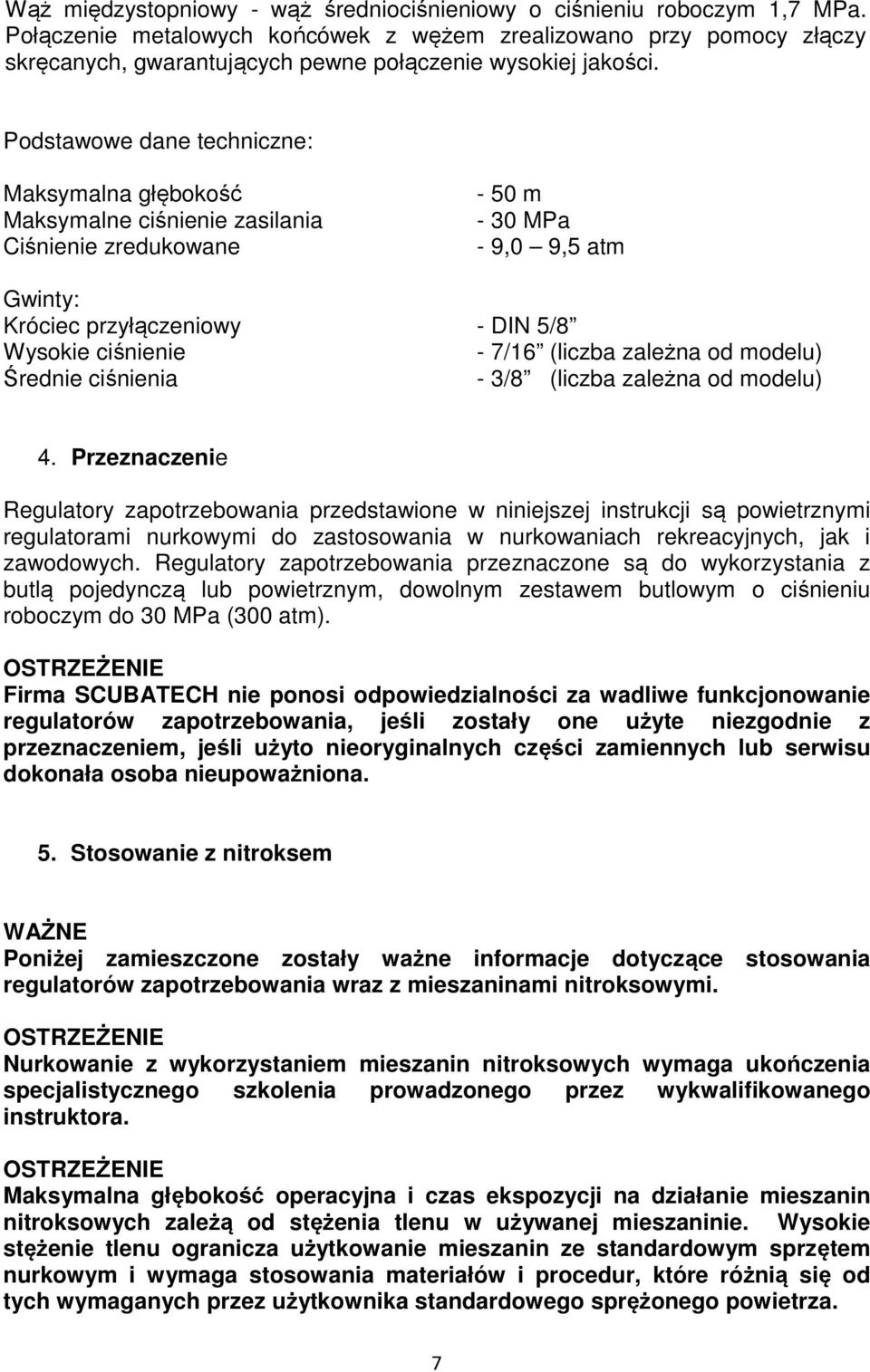 Podstawowe dane techniczne: Maksymalna głębokość Maksymalne ciśnienie zasilania Ciśnienie zredukowane - 50 m - 30 MPa - 9,0 9,5 atm Gwinty: Króciec przyłączeniowy - DIN 5/8 Wysokie ciśnienie - 7/16