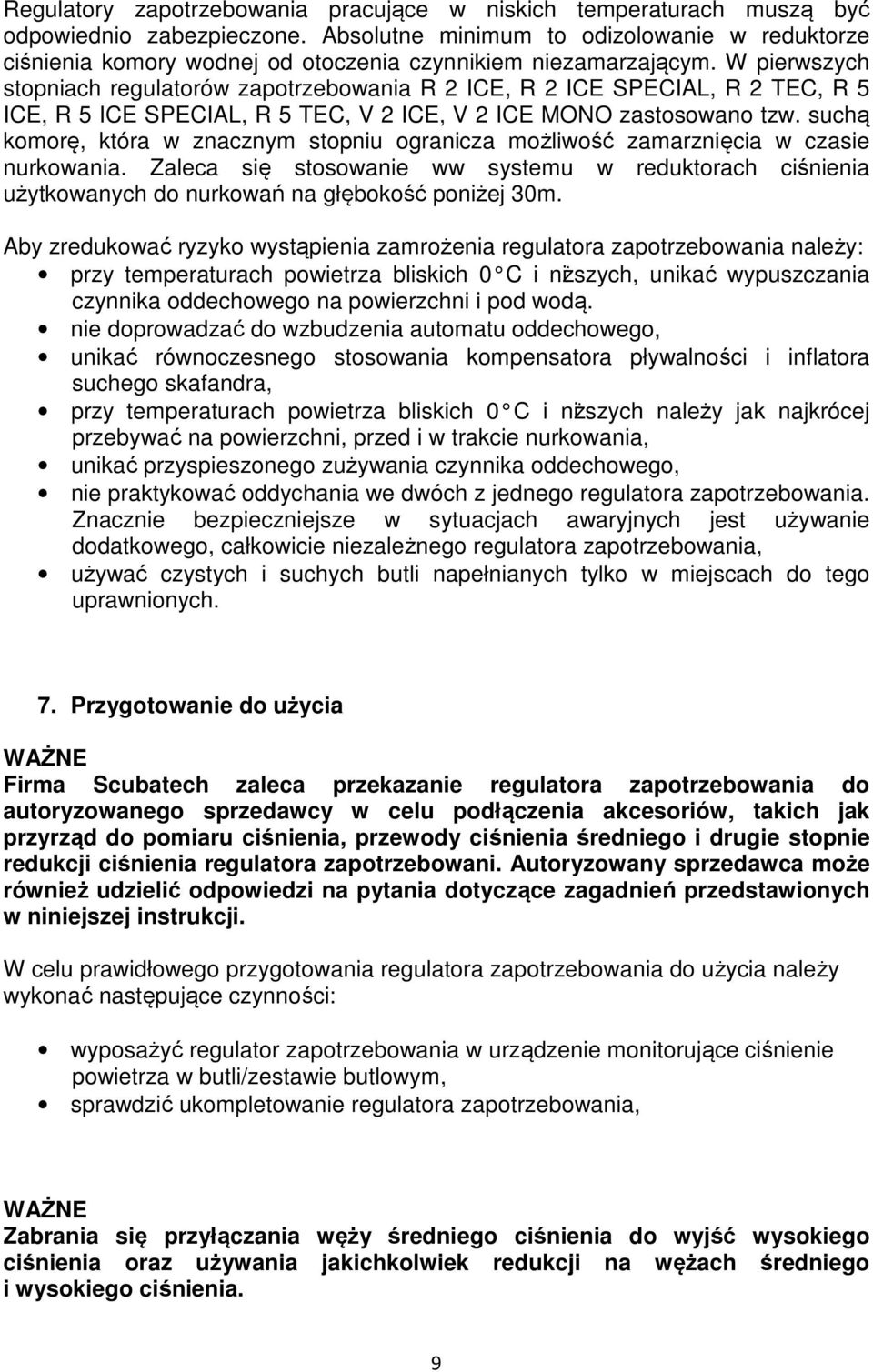 W pierwszych stopniach regulatorów zapotrzebowania R 2 ICE, R 2 ICE SPECIAL, R 2 TEC, R 5 ICE, R 5 ICE SPECIAL, R 5 TEC, V 2 ICE, V 2 ICE MONO zastosowano tzw.