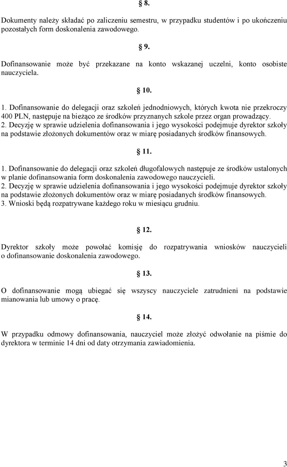 . 1. Dofinansowanie do delegacji oraz szkoleń jednodniowych, których kwota nie przekroczy 400 PLN, następuje na bieżąco ze środków przyznanych szkole przez organ prowadzący. 2.