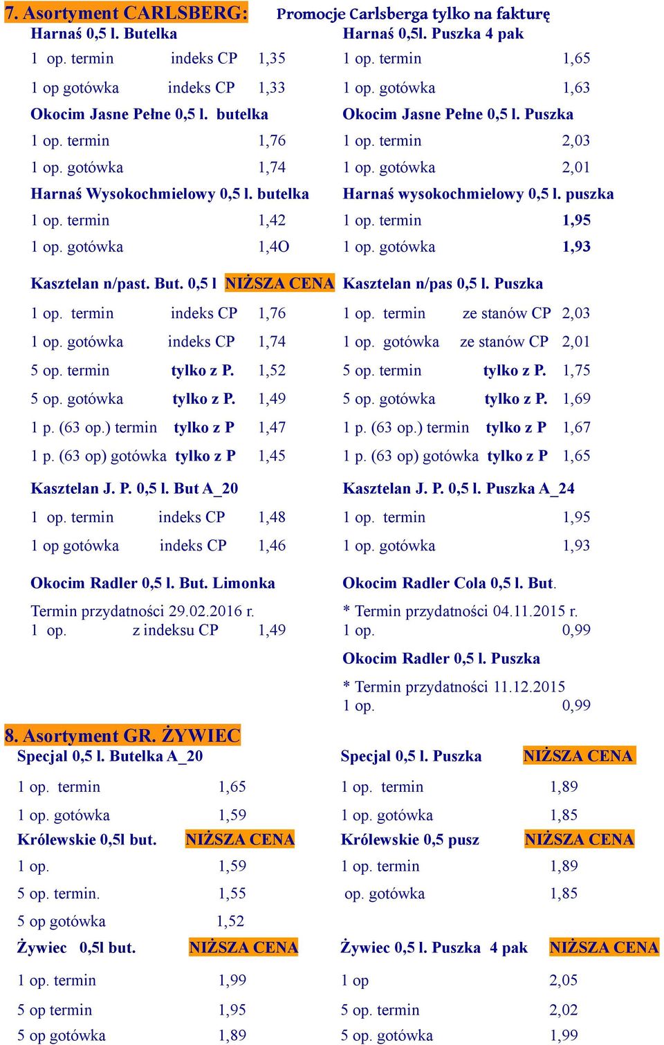 butelka Harnaś wysokochmielowy 0,5 l. puszka 1 op. termin 1,42 1 op. termin 1,95 1 op. gotówka 1,4O 1 op. gotówka 1,93 Kasztelan n/past. But. 0,5 l NIŻSZA CENA Kasztelan n/pas 0,5 l. Puszka 1 op.