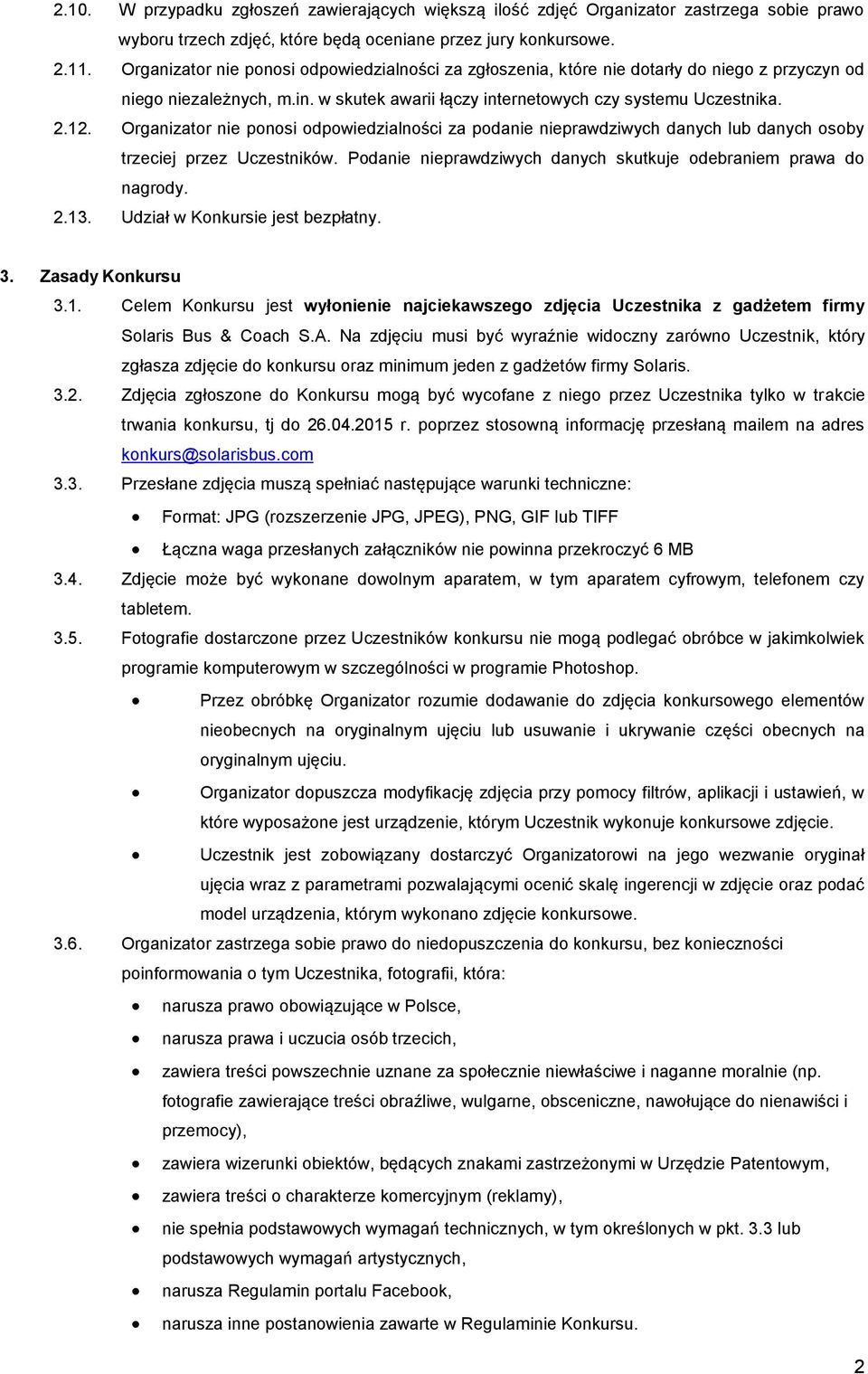 Organizator nie ponosi odpowiedzialności za podanie nieprawdziwych danych lub danych osoby trzeciej przez Uczestników. Podanie nieprawdziwych danych skutkuje odebraniem prawa do nagrody. 2.13.