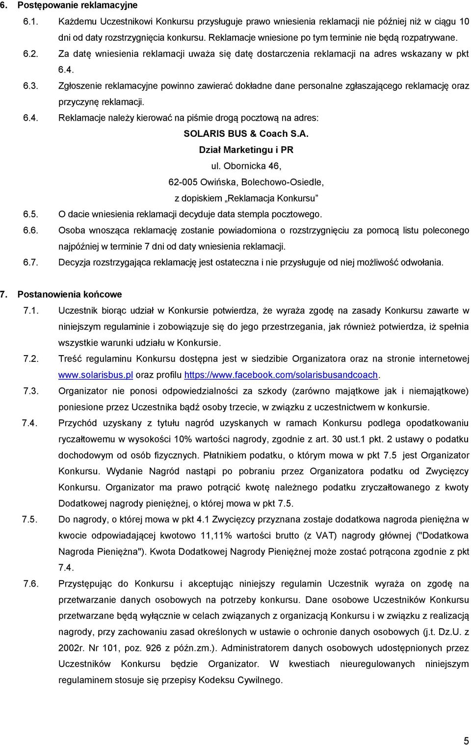 Zgłoszenie reklamacyjne powinno zawierać dokładne dane personalne zgłaszającego reklamację oraz przyczynę reklamacji. 6.4.