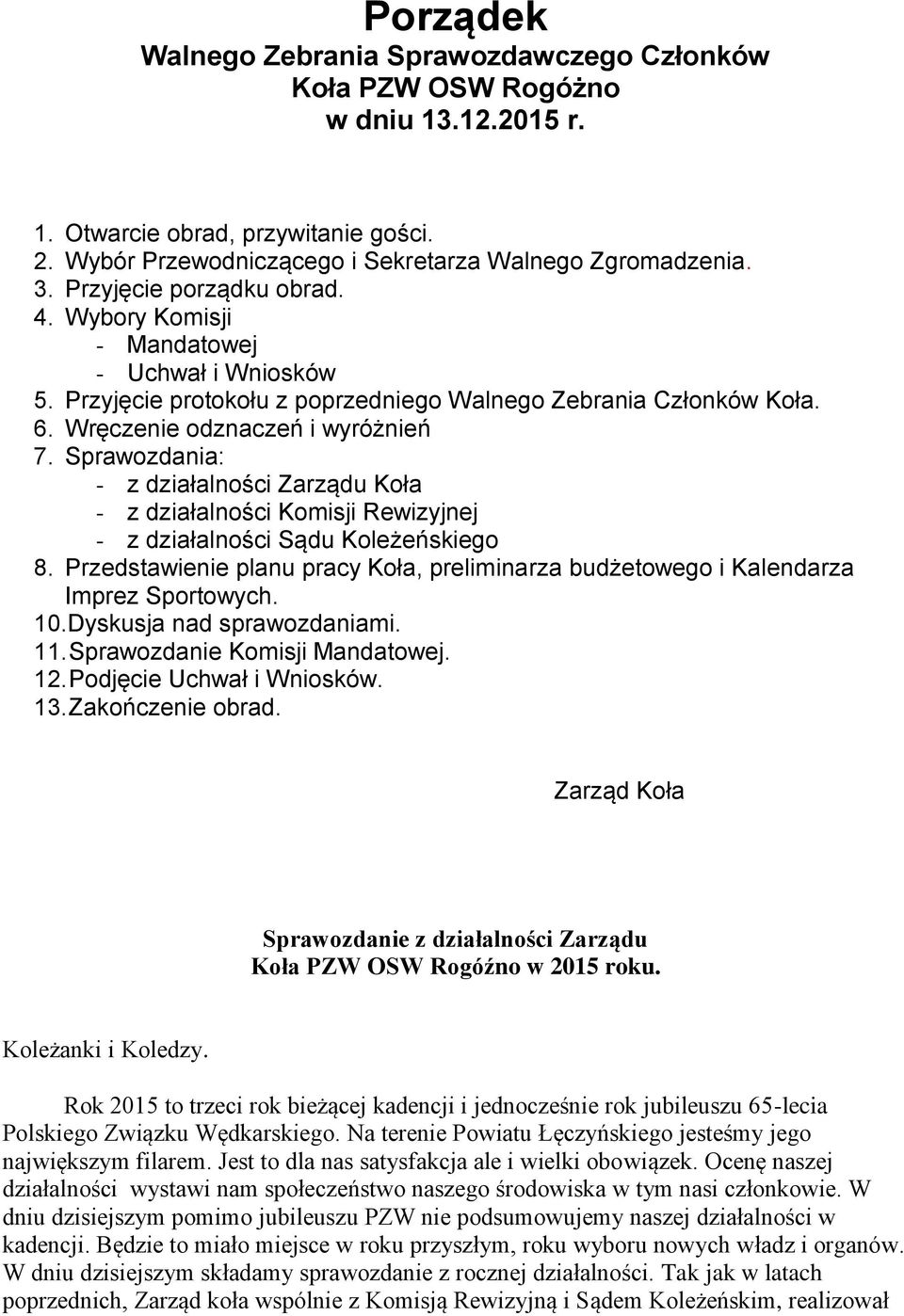 Sprawozdania: - z działalności Zarządu Koła - z działalności Komisji Rewizyjnej - z działalności Sądu Koleżeńskiego 8.