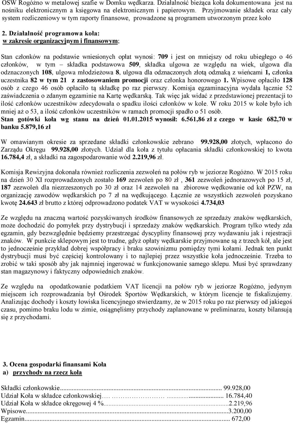 Działalność programowa koła: w zakresie organizacyjnym i finansowym; Stan członków na podstawie wniesionych opłat wynosi: 709 i jest on mniejszy od roku ubiegłego o 46 członków, w tym składka