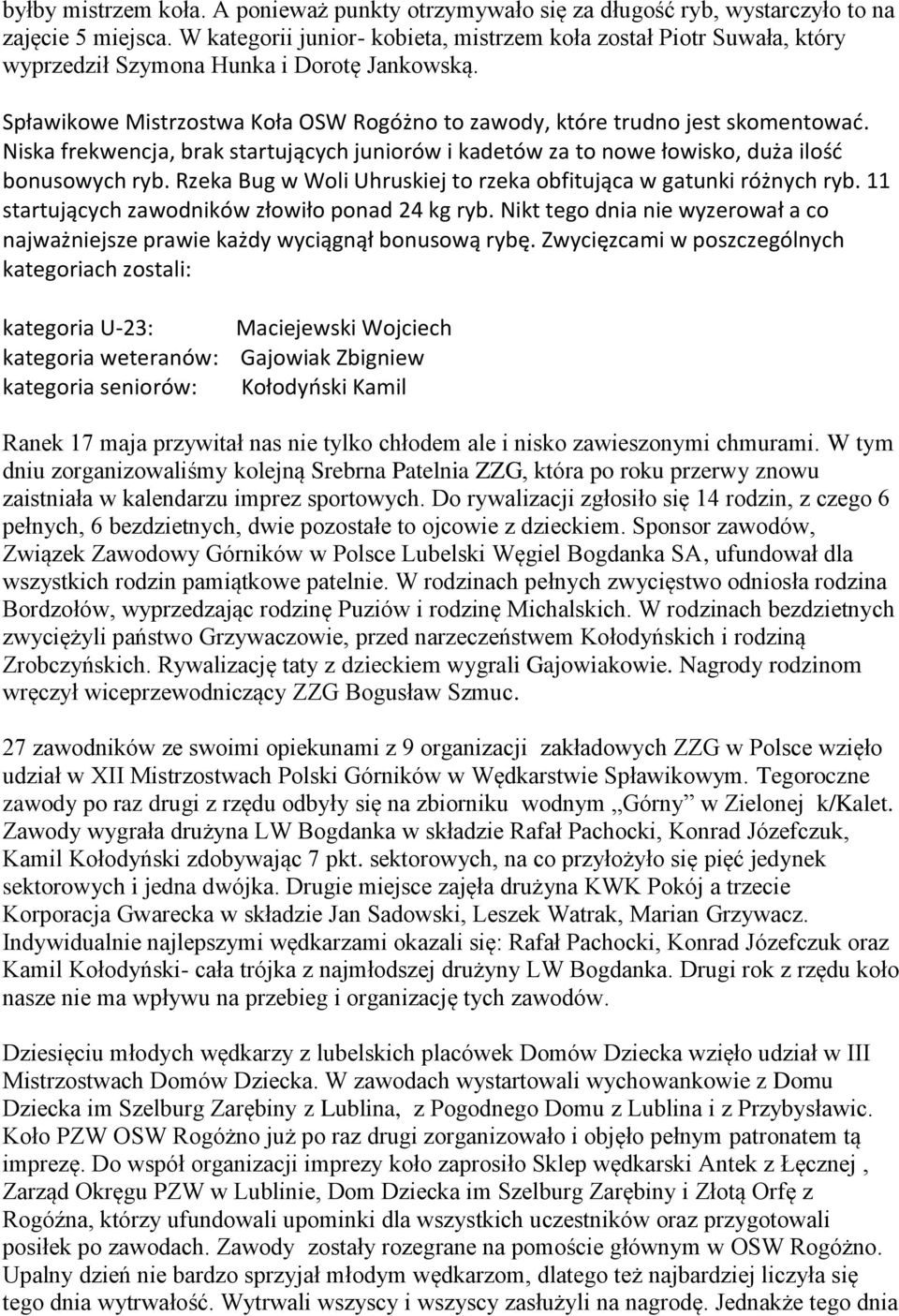 Niska frekwencja, brak startujących juniorów i kadetów za to nowe łowisko, duża ilość bonusowych ryb. Rzeka Bug w Woli Uhruskiej to rzeka obfitująca w gatunki różnych ryb.