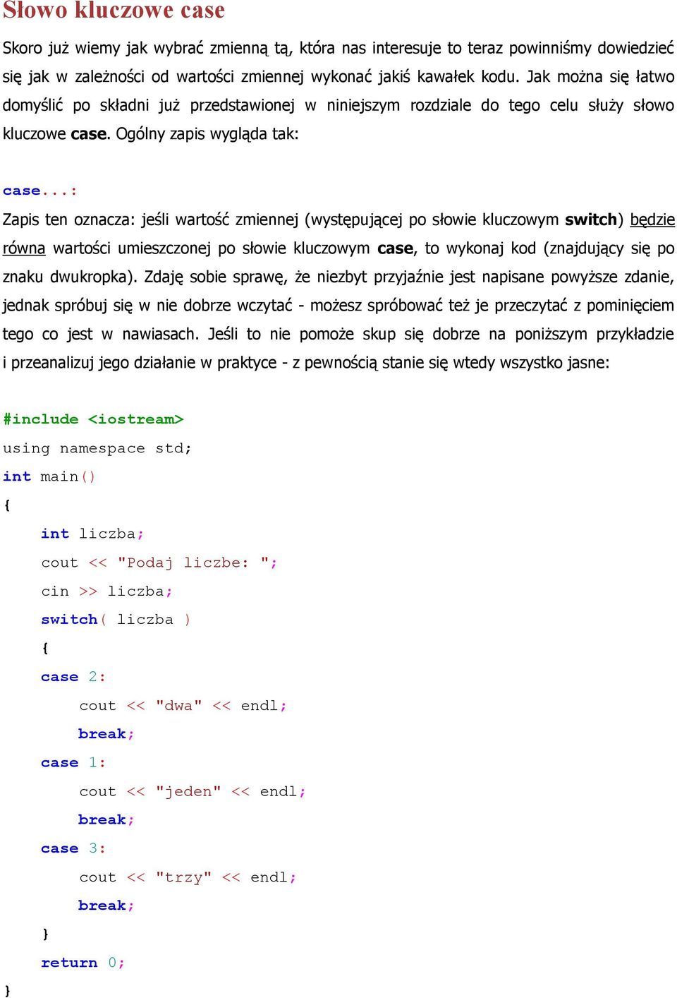 ..: Zapis ten oznacza: jeśli wartość zmiennej (występującej po słowie kluczowym switch) będzie równa wartości umieszczonej po słowie kluczowym case, to wykonaj kod (znajdujący się po znaku dwukropka).