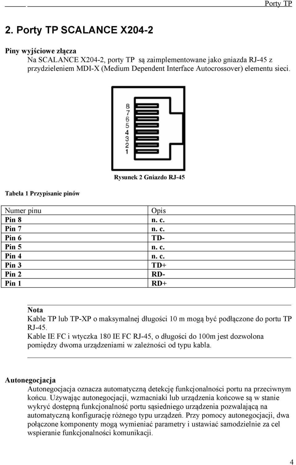 Tabela 1 Przypisanie pinów Rysunek 2 Gniazdo RJ-45 Numer pinu Opis Pin 8 n. c. Pin 7 n. c. Pin 6 TD- Pin 5 n. c. Pin 4 n. c. Pin 3 TD+ Pin 2 RD- Pin 1 RD+ Kable TP lub TP-XP o maksymalnej długości 10 m mogą być podłączone do portu TP RJ-45.