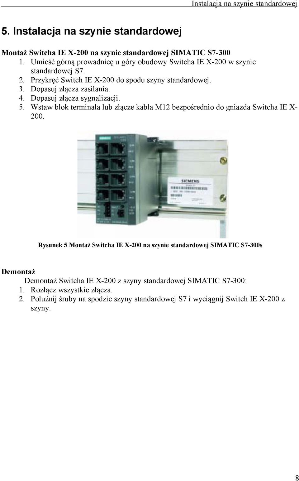 Dopasuj złącza sygnalizacji. 5. Wstaw blok terminala lub złącze kabla M12 bezpośrednio do gniazda Switcha IE X- 200.