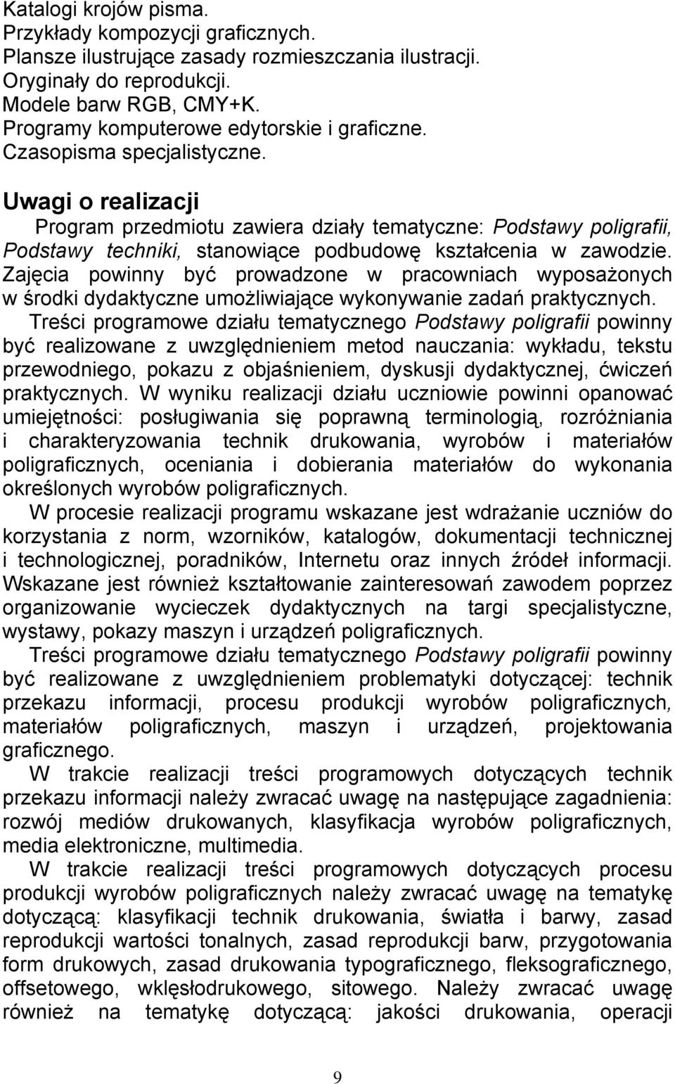Uwagi o realizacji Program przedmiotu zawiera działy tematyczne: Podstawy poligrafii, Podstawy techniki, stanowiące podbudowę kształcenia w zawodzie.