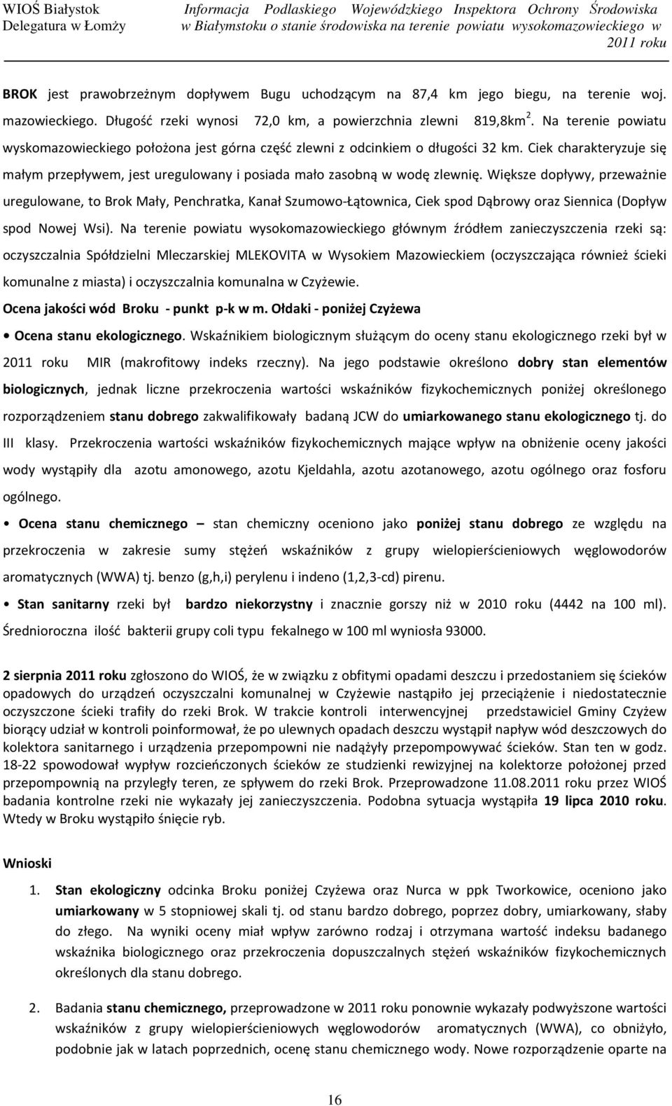 Większe dopływy, przeważnie uregulowane, to Brok Mały, Penchratka, Kanał Szumowo-Łątownica, Ciek spod Dąbrowy oraz Siennica (Dopływ spod Nowej Wsi).