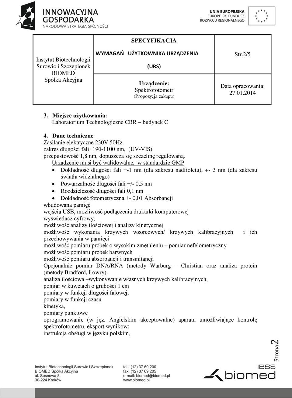 Urządzenie musi być walidowalne, w standardzie GMP Dokładność długości fali +-1 nm (dla zakresu nadfioletu), +- 3 nm (dla zakresu światła widzialnego) Powtarzalność długości fali +/- 0,5 nm
