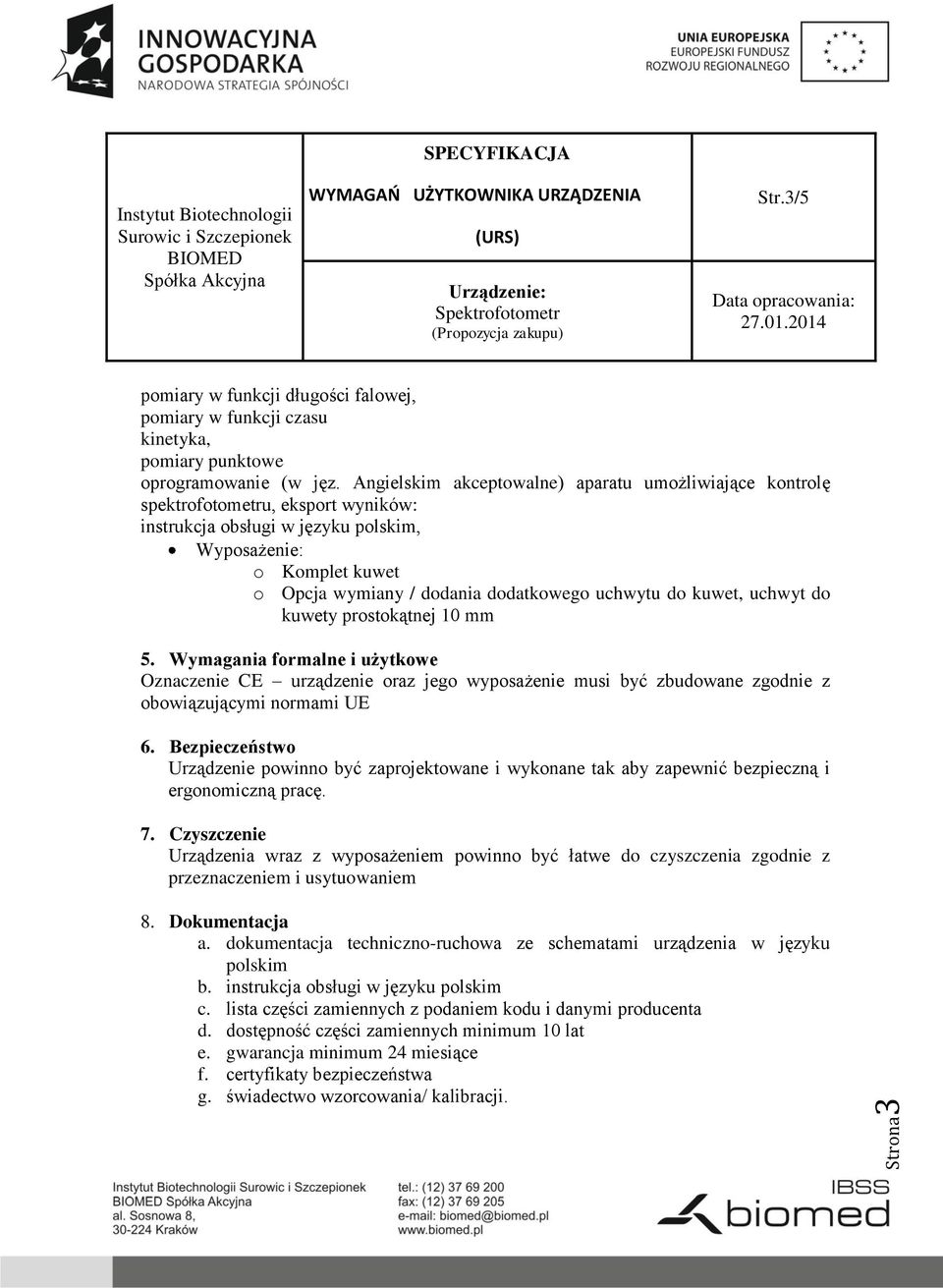 uchwytu do kuwet, uchwyt do kuwety prostokątnej 10 mm 5. Wymagania formalne i użytkowe Oznaczenie CE urządzenie oraz jego wyposażenie musi być zbudowane zgodnie z obowiązującymi normami UE 6.