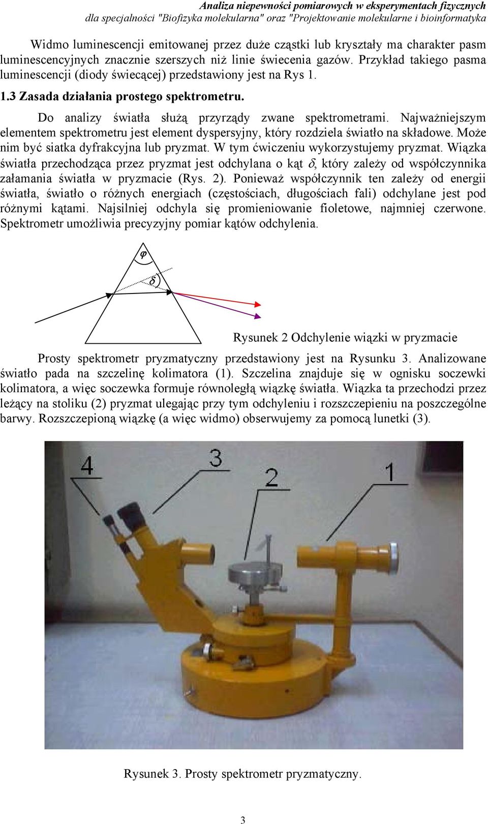 rozdziela światło na składowe Może nim być siatka dyfrakcyjna lub pryzmat W tym ćwiczeniu wykorzystujemy pryzmat Wiązka światła przechodząca przez pryzmat jest odchylana o kąt δ, który zależy od