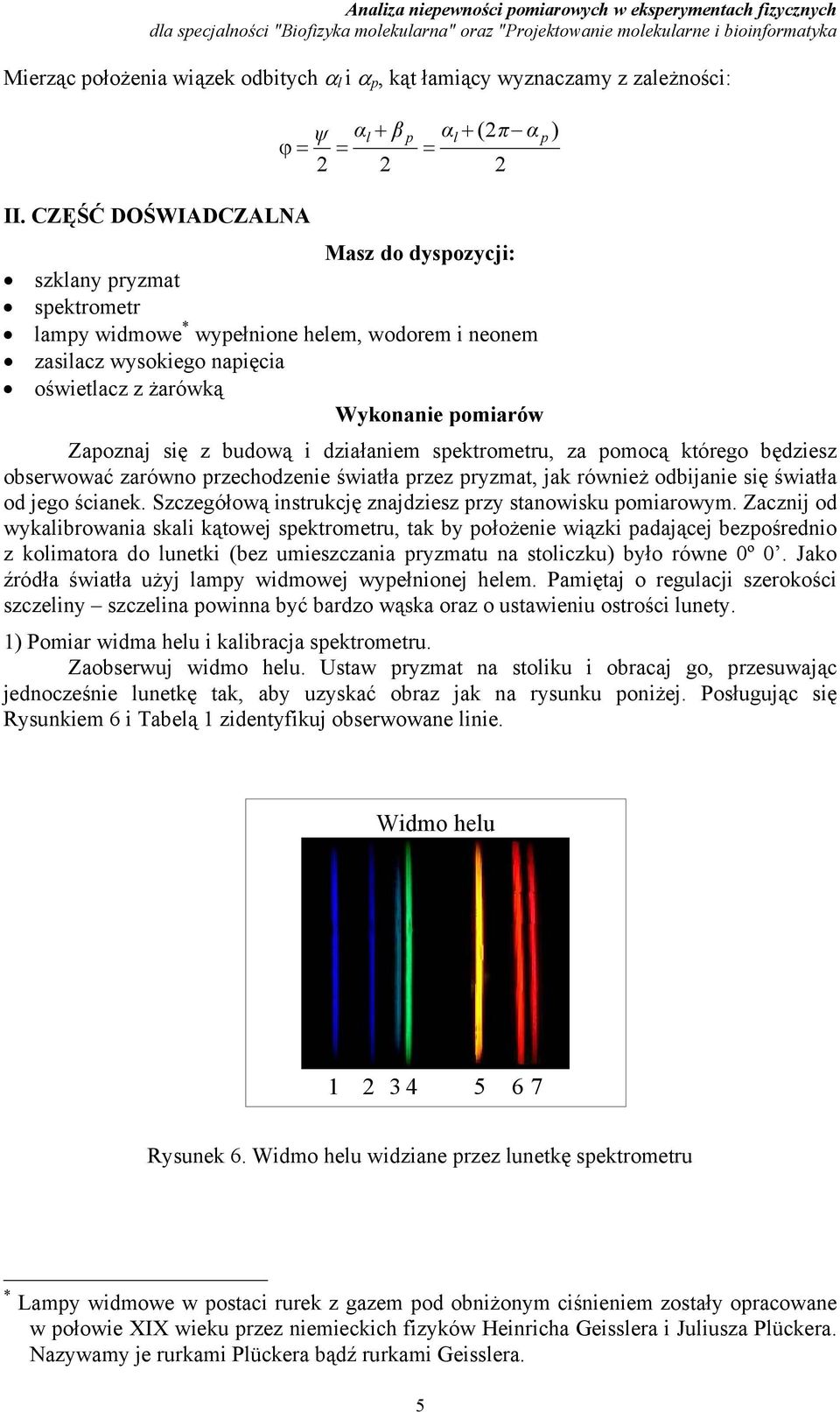 przechodzenie światła przez pryzmat, jak również odbijanie się światła od jego ścianek Szczegółową instrukcję znajdziesz przy stanowisku pomiarowym Zacznij od wykalibrowania skali kątowej