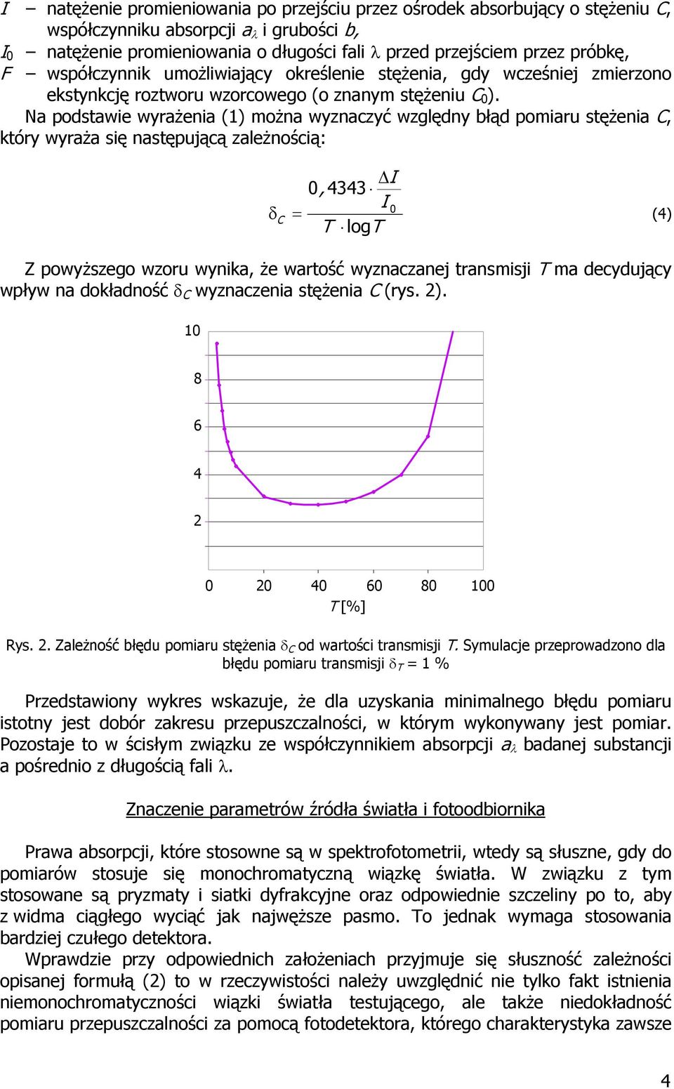 Na podstawie wyrażenia (1) można wyznaczyć względny błąd pomiaru stężenia C, który wyraża się następującą zależnością: δ = C ΔI, 4343 I T logt (4) Z powyższego wzoru wynika, że wartość wyznaczanej