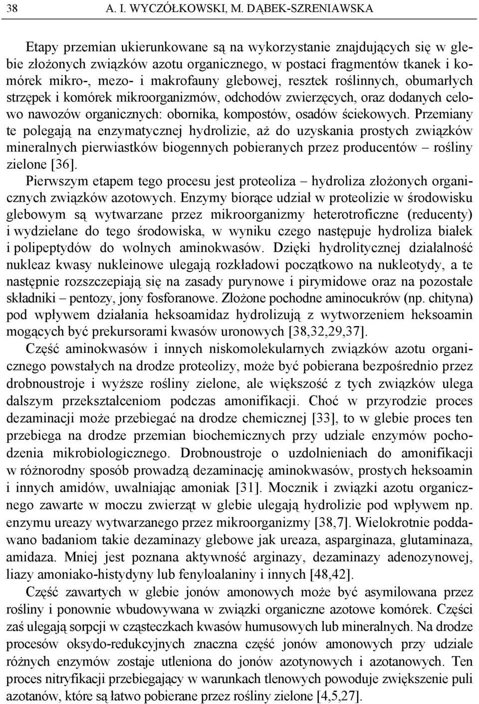 glebowej, resztek roślinnych, obumarłych strzępek i komórek mikroorganizmów, odchodów zwierzęcych, oraz dodanych celowo nawozów organicznych: obornika, kompostów, osadów ściekowych.