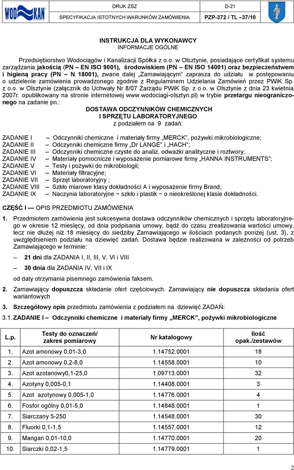 800), zwane dalej Zamawiającym zaprasza do udziału w postępowaniu o udzielenie zamówienia prowadzonego zgodnie z Regulaminem Udzielania Zamówień przez PWiK Sp. z o.o. w Olsztynie (załącznik do Uchwały Nr 8/07 Zarządu PWiK Sp.