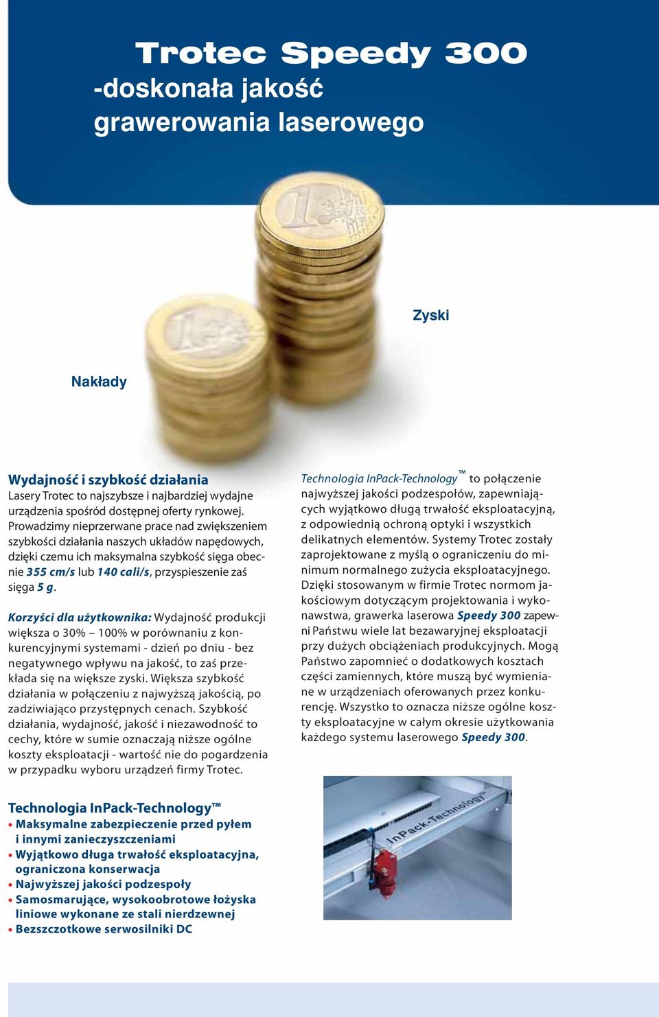 Korzyści dla użytkownika: Wydajność produkcji większa o 30% 100% w porównaniu z konkurencyjnymi systemami - dzień po dniu - bez negatywnego wpływu na jakość, to zaś przekłada się na większe zyski.