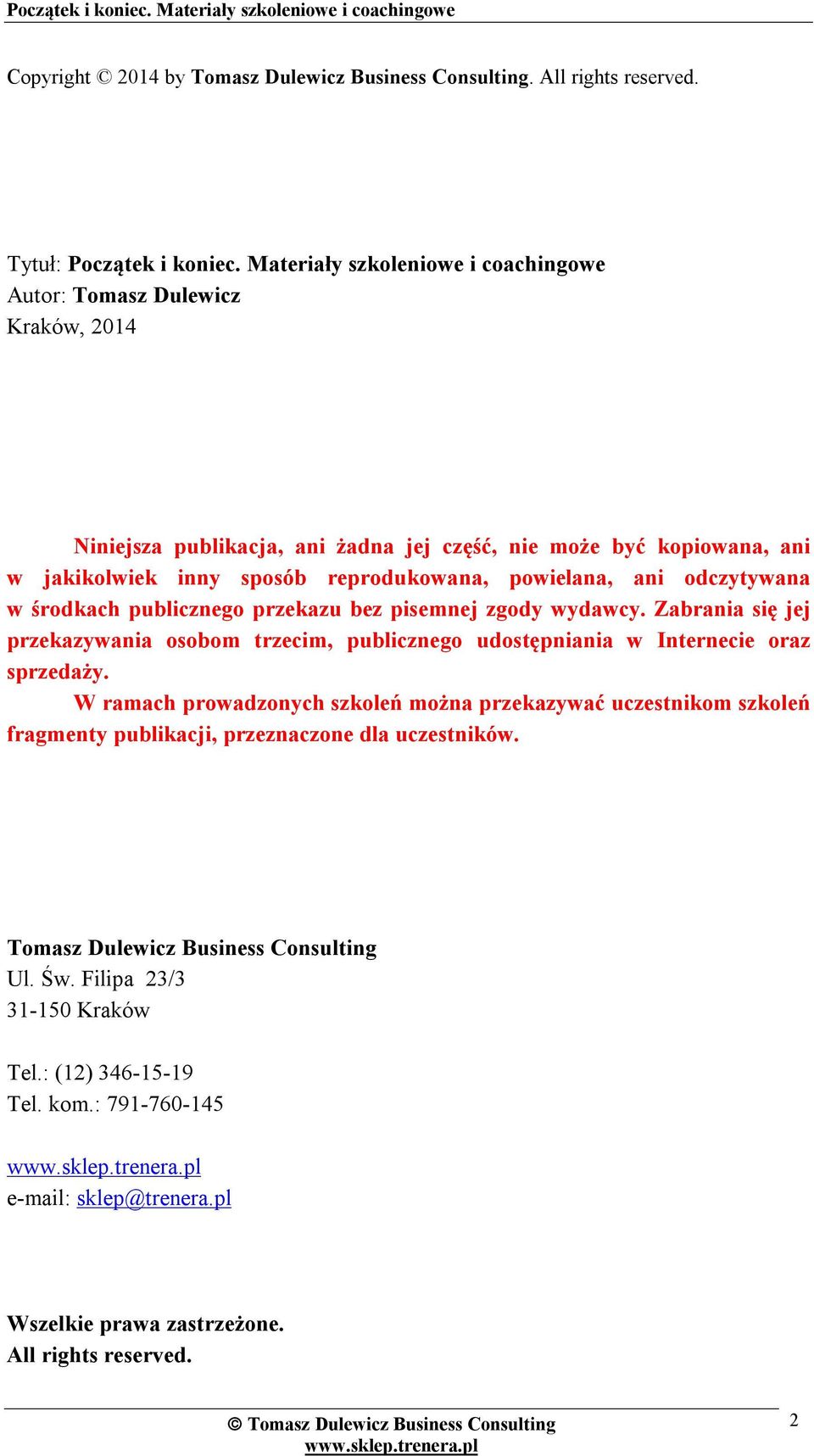 ani odczytywana w środkach publicznego przekazu bez pisemnej zgody wydawcy. Zabrania się jej przekazywania osobom trzecim, publicznego udostępniania w Internecie oraz sprzedaży.