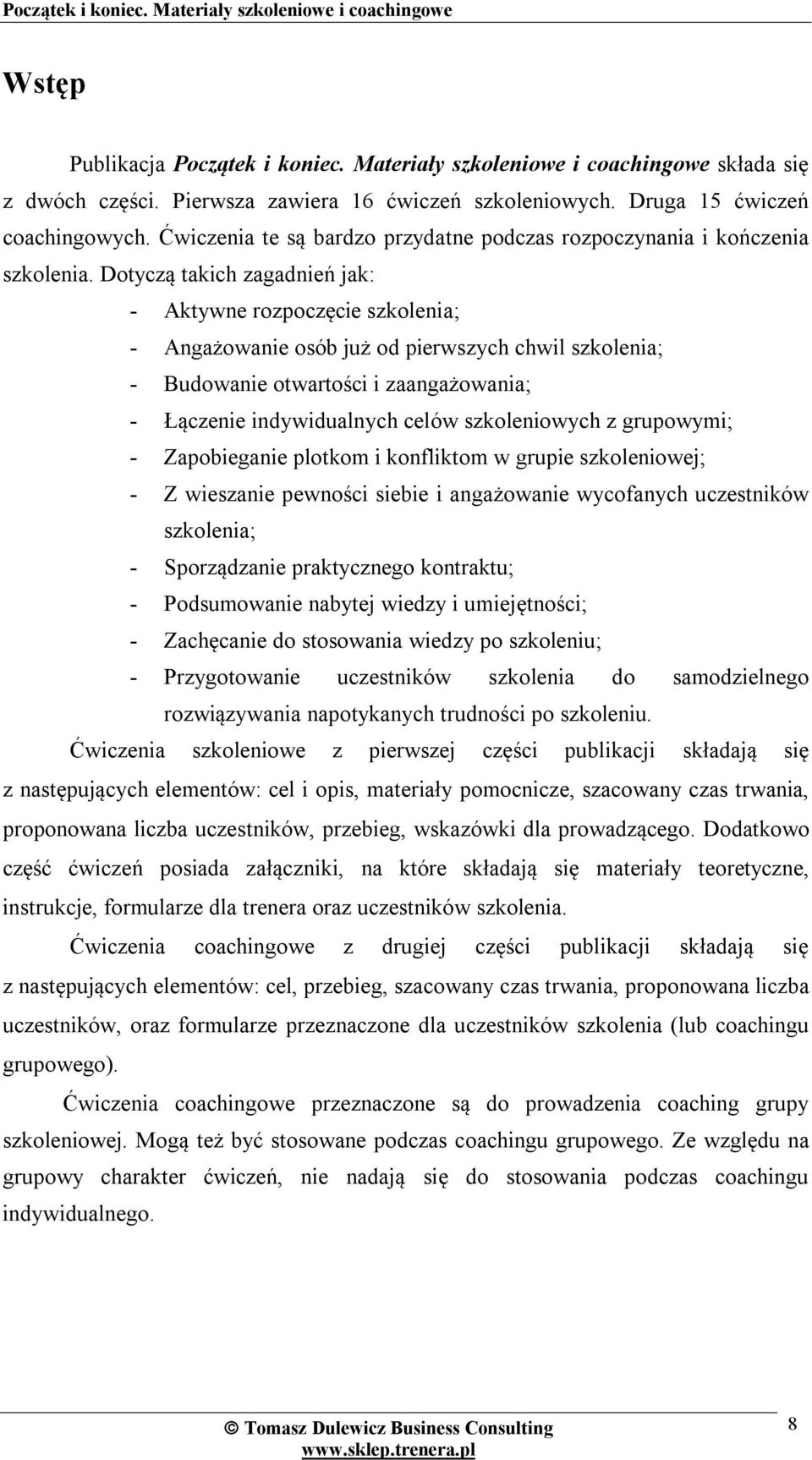 Dotyczą takich zagadnień jak: - Aktywne rozpoczęcie szkolenia; - Angażowanie osób już od pierwszych chwil szkolenia; - Budowanie otwartości i zaangażowania; - Łączenie indywidualnych celów