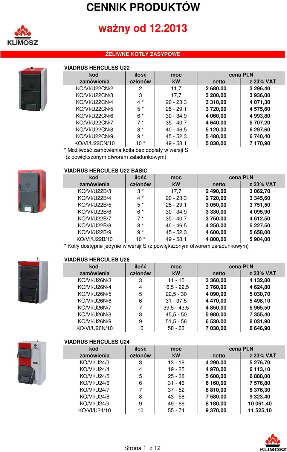 20-23,3 3 310,00 4 071,30 KO/VI/U22CN/5 5 * 25-29,1 3 720,00 4 575,60 KO/VI/U22CN/6 6 * 30-34,9 4 060,00 4 993,80 KO/VI/U22CN/7 7 * 35-40,7 4 640,00 5 707,20 KO/VI/U22CN/8 8 * 40-46,5 5 120,00 6