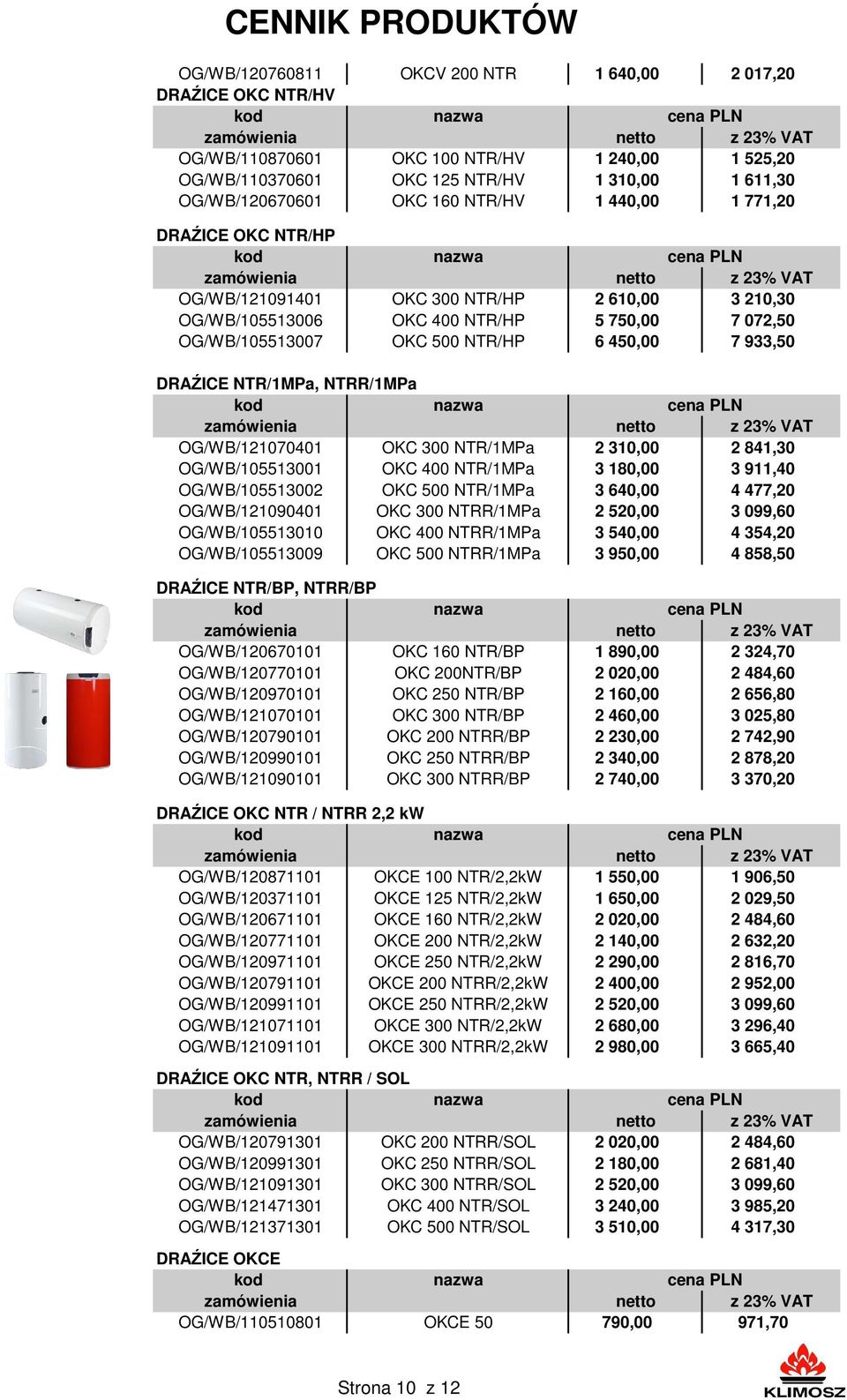 450,00 7 933,50 DRAŹICE NTR/1MPa, NTRR/1MPa OG/WB/121070401 OKC 300 NTR/1MPa 2 310,00 2 841,30 OG/WB/105513001 OKC 400 NTR/1MPa 3 180,00 3 911,40 OG/WB/105513002 OKC 500 NTR/1MPa 3 640,00 4 477,20