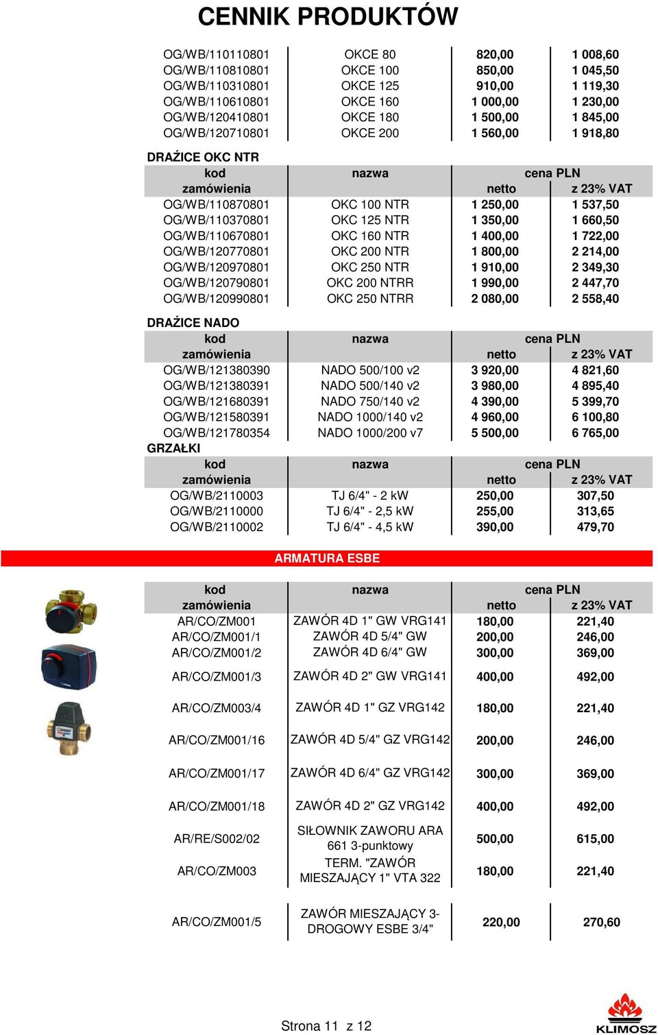 722,00 OG/WB/120770801 OKC 200 NTR 1 800,00 2 214,00 OG/WB/120970801 OKC 250 NTR 1 910,00 2 349,30 OG/WB/120790801 OKC 200 NTRR 1 990,00 2 447,70 OG/WB/120990801 OKC 250 NTRR 2 080,00 2 558,40