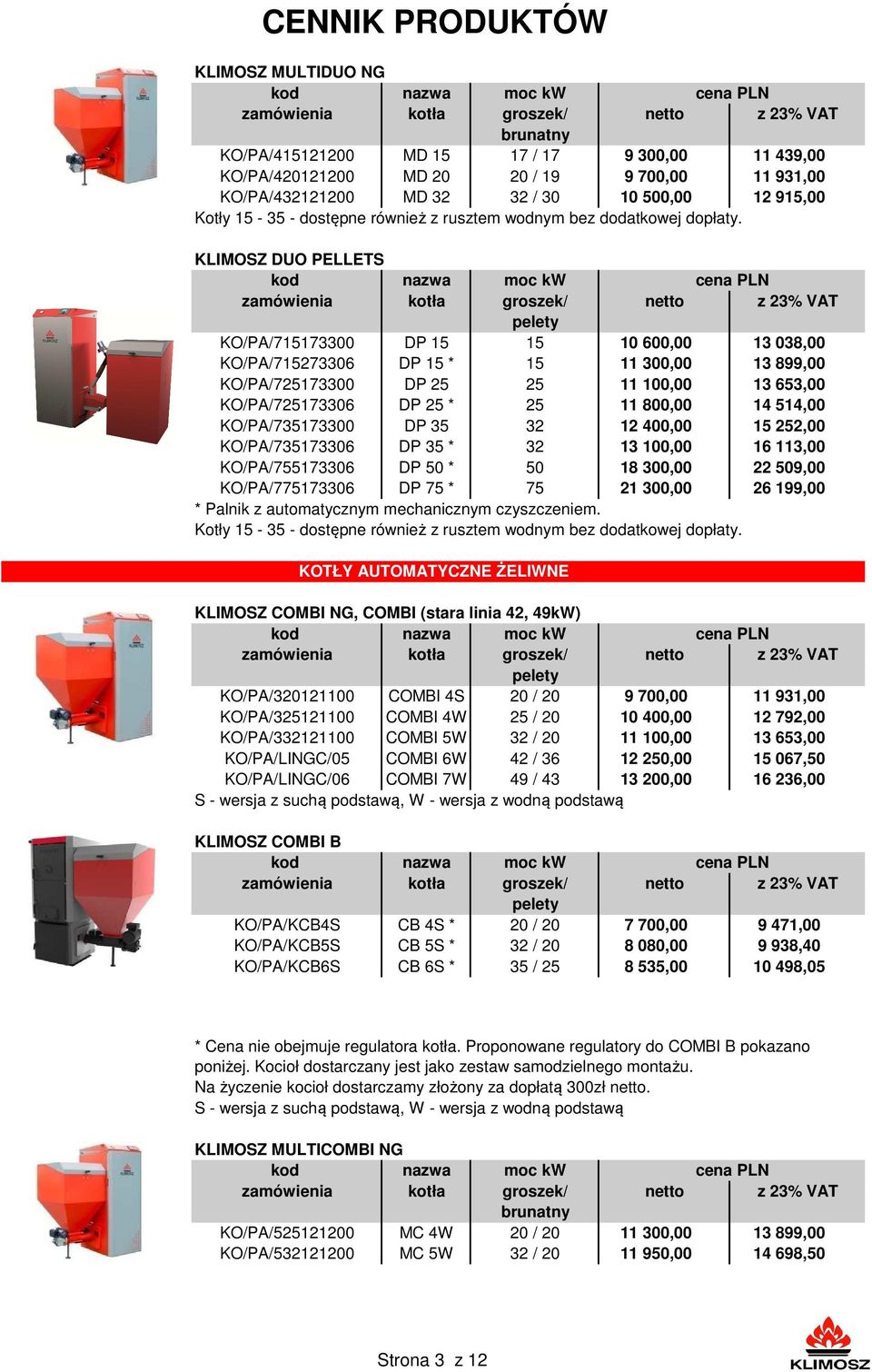 KLIMOSZ DUO PELLETS moc kw pelety KO/PA/715173300 DP 15 15 10 600,00 13 038,00 KO/PA/715273306 DP 15 * 15 11 300,00 13 899,00 KO/PA/725173300 DP 25 25 11 100,00 13 653,00 KO/PA/725173306 DP 25 * 25