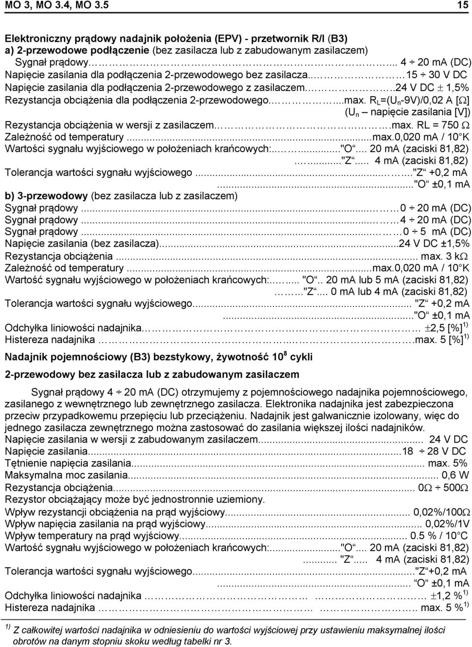 ..24 V DC 1,5% Rezystancja obciążenia dla podłączenia 2-przewodowego....max. R L =(U n -9V)/0,02 A [ ] (U n napięcie zasilania [V]) Rezystancja obciążenia w wersji z zasilaczem.max. RL = 750 Zależność od temperatury.