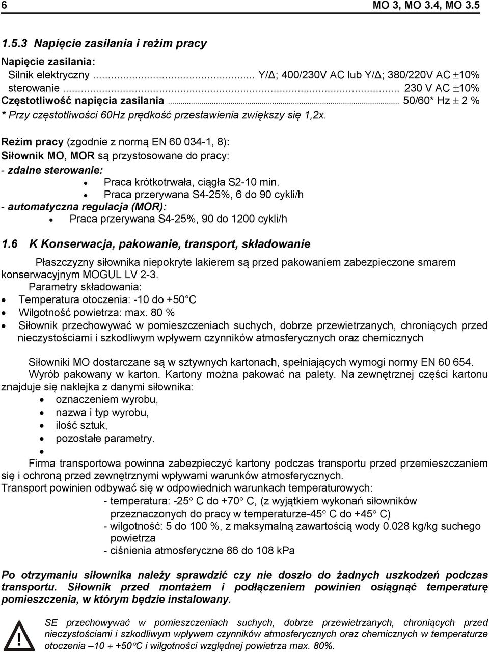 Reżim pracy (zgodnie z normą EN 60 034-1, 8): Siłownik MO, MOR są przystosowane do pracy: - zdalne sterowanie: Praca krótkotrwała, ciągła S2-10 min.