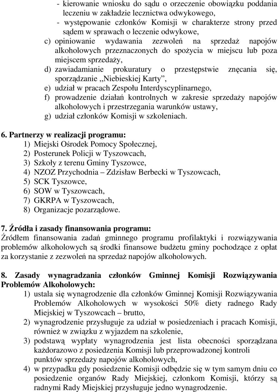 się, sporządzanie,,niebieskiej Karty, e) udział w pracach Zespołu Interdyscyplinarnego, f) prowadzenie działań kontrolnych w zakresie sprzedaŝy napojów alkoholowych i przestrzegania warunków ustawy,