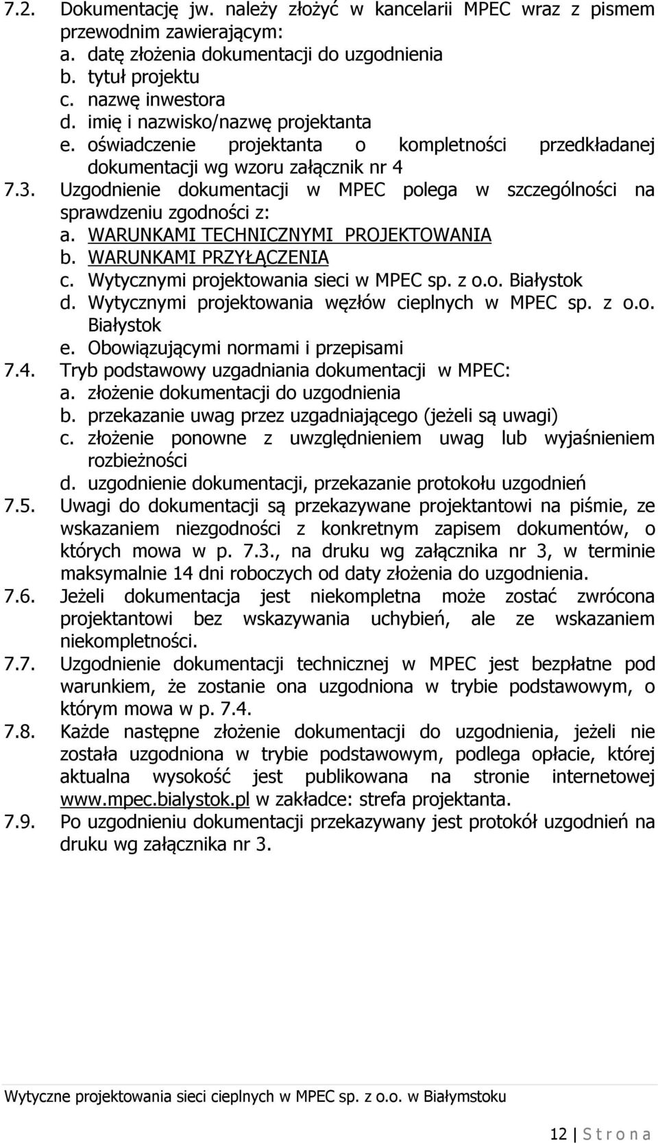 Uzgodnienie dokumentacji w MPEC polega w szczególności na sprawdzeniu zgodności z: a. WARUNKAMI TECHNICZNYMI PROJEKTOWANIA b. WARUNKAMI PRZYŁĄCZENIA c. Wytycznymi projektowania sieci w MPEC sp. z o.o. Białystok d.