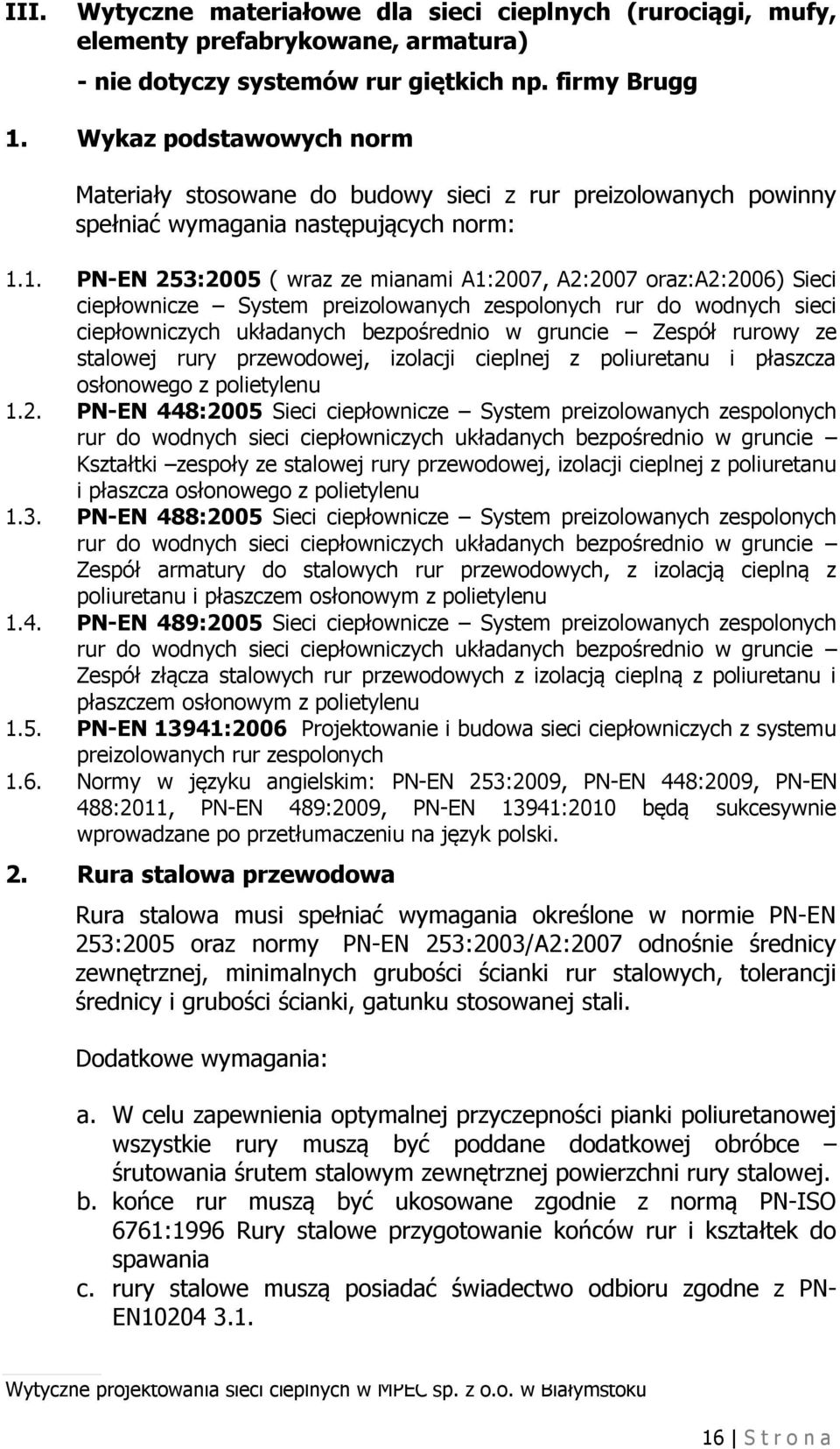 1. PN-EN 253:2005 ( wraz ze mianami A1:2007, A2:2007 oraz:a2:2006) Sieci ciepłownicze System preizolowanych zespolonych rur do wodnych sieci ciepłowniczych układanych bezpośrednio w gruncie Zespół