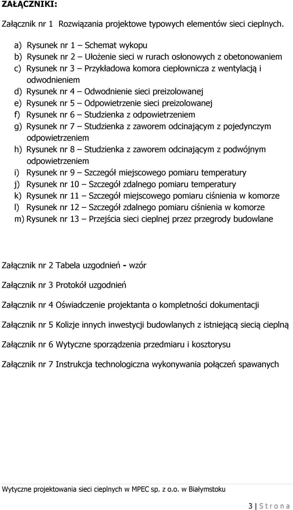 Odwodnienie sieci preizolowanej e) Rysunek nr 5 Odpowietrzenie sieci preizolowanej f) Rysunek nr 6 Studzienka z odpowietrzeniem g) Rysunek nr 7 Studzienka z zaworem odcinającym z pojedynczym