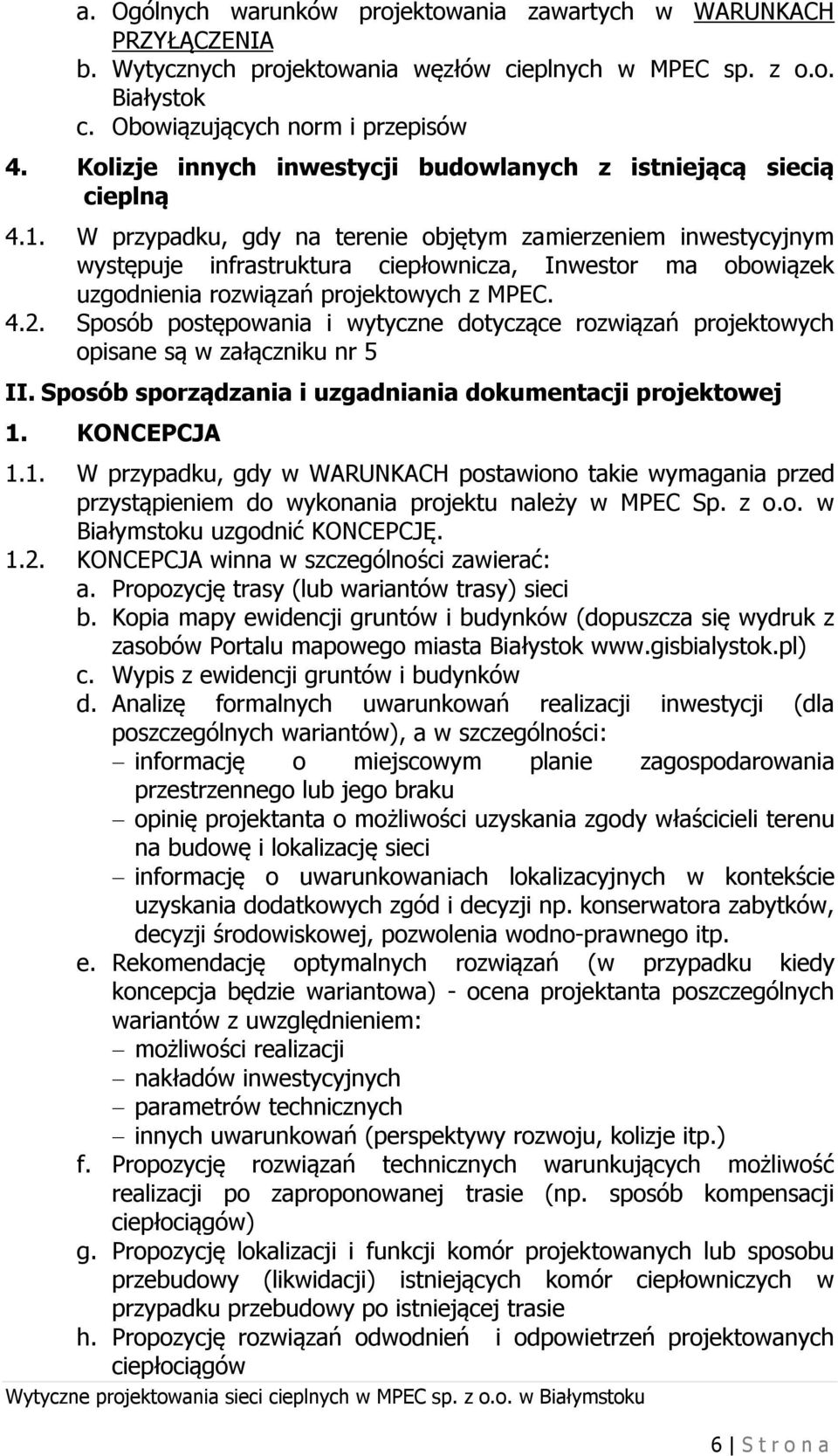 W przypadku, gdy na terenie objętym zamierzeniem inwestycyjnym występuje infrastruktura ciepłownicza, Inwestor ma obowiązek uzgodnienia rozwiązań projektowych z MPEC. 4.2.