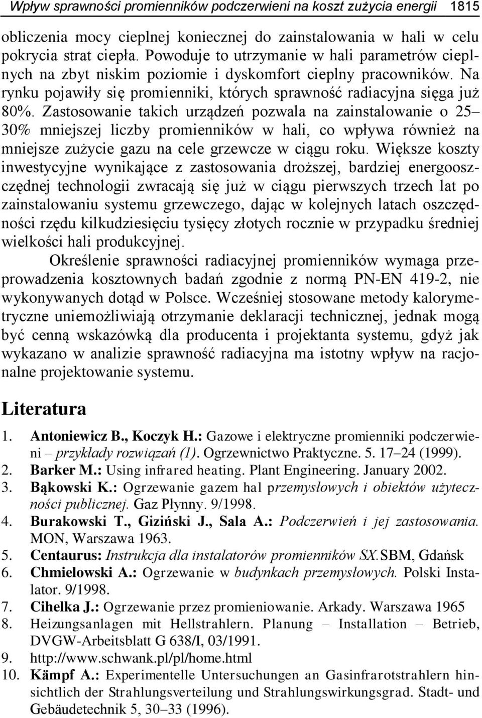 Zastosowanie takich urządzeń pozwala na zainstalowanie o 25 30% mniejszej liczby promienników w hali, co wpływa również na mniejsze zużycie gazu na cele grzewcze w ciągu roku.