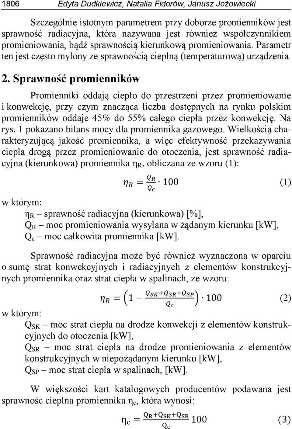 Sprawność promienników Promienniki oddają ciepło do przestrzeni przez promieniowanie i konwekcję, przy czym znacząca liczba dostępnych na rynku polskim promienników oddaje 45% do 55% całego ciepła