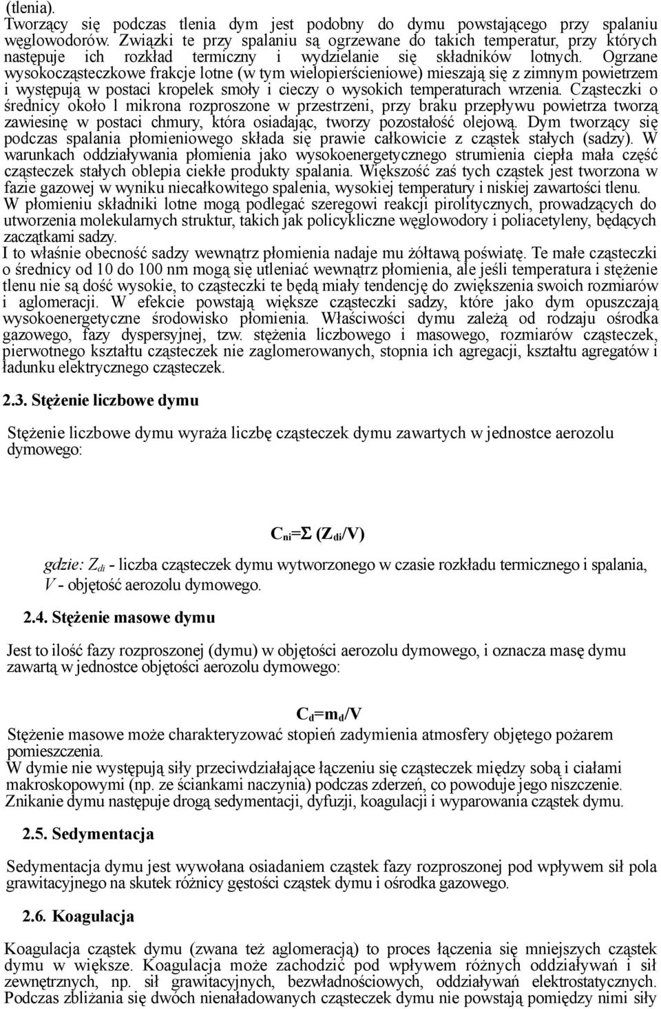 Ogrzane wysokocząsteczkowe frakcje lotne (w tym wielopierścieniowe) mieszają się z zimnym powietrzem i występują w postaci kropelek smoły i cieczy o wysokich temperaturach wrzenia.