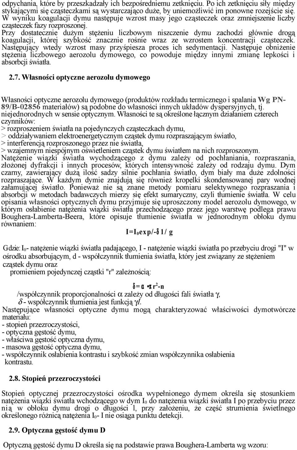 Przy dostatecznie dużym stężeniu liczbowym niszczenie dymu zachodzi głównie drogą koagulacji, której szybkość znacznie rośnie wraz ze wzrostem koncentracji cząsteczek.
