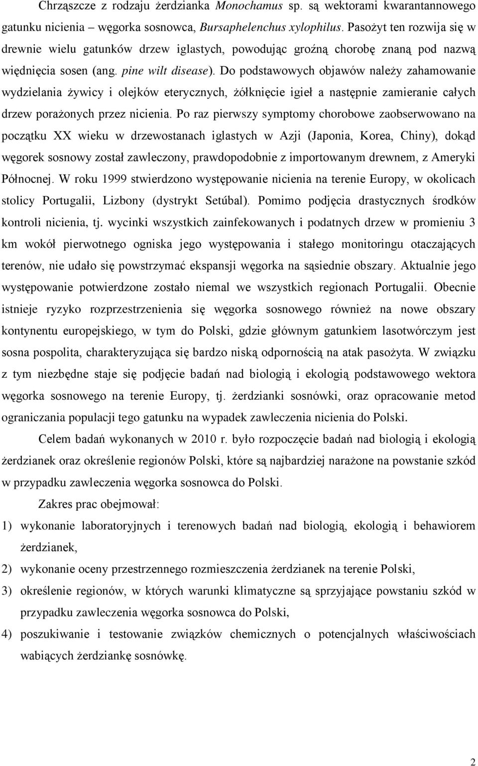 Do podstawowych objawów należy zahamowanie wydzielania żywicy i olejków eterycznych, żółknięcie igieł a następnie zamieranie całych drzew porażonych przez nicienia.