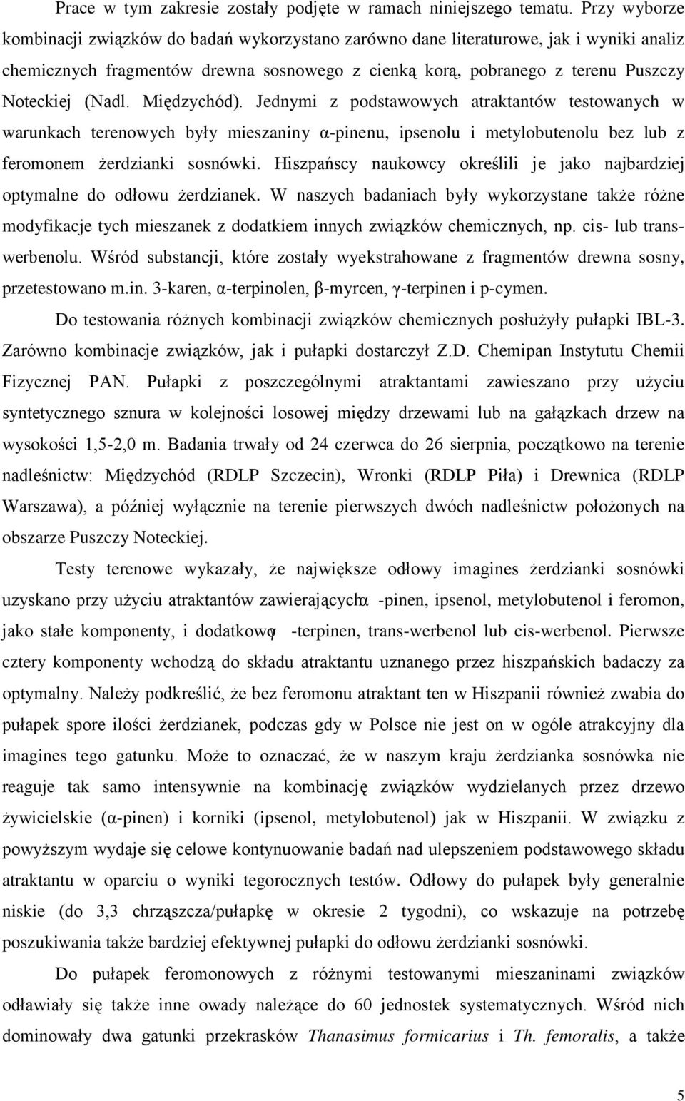 Międzychód). Jednymi z podstawowych atraktantów testowanych w warunkach terenowych były mieszaniny α-pinenu, ipsenolu i metylobutenolu bez lub z feromonem żerdzianki sosnówki.